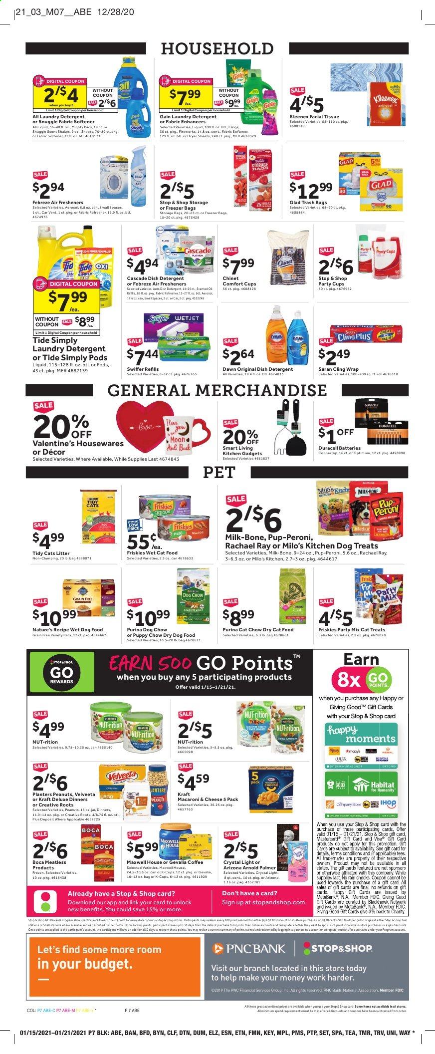 thumbnail - Stop & Shop Flyer - 01/15/2021 - 01/21/2021 - Sales products - macaroni & cheese, Kraft®, milk, shake, peanuts, Planters, AriZona, Milo's, Maxwell House, tea, coffee, coffee capsules, K-Cups, Gevalia, Kleenex, tissues, Cascade, Gain, Snuggle, Tide, fabric softener, laundry detergent, dryer sheets, refresher, freezer bag, storage bag, air freshener, party cups, battery, Duracell, animal food, cat food, dog food, Dog Chow, wet dog food, Purina, Optimum, Moments, dry dog food, dry cat food, Pup-Peroni, Friskies. Page 7.
