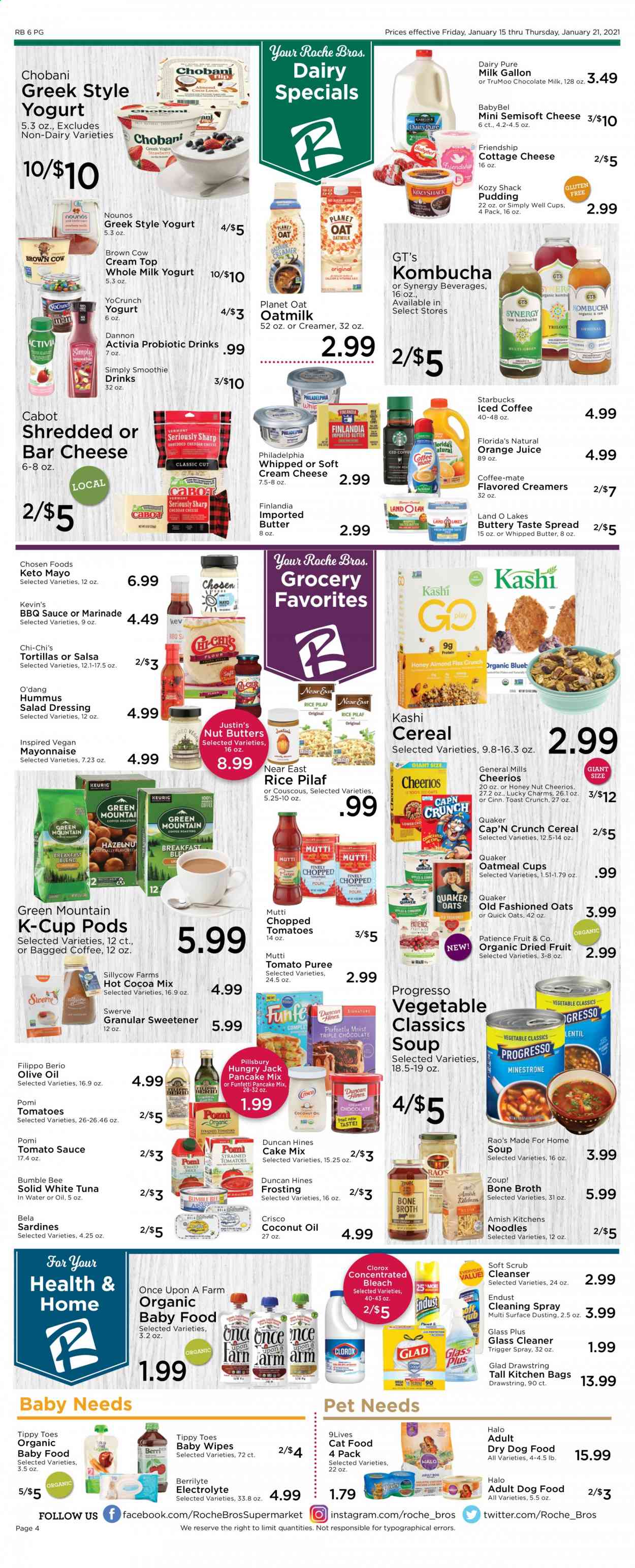thumbnail - Roche Bros. Flyer - 01/15/2021 - 01/21/2021 - Sales products - tortillas, toast bread, cake mix, pancakes, sardines, tuna, cream cheese, soup, Pillsbury, Quaker, Progresso, hummus, cottage cheese, Philadelphia, cheese, Babybel, pudding, yoghurt, Activia, Chobani, Dannon, Coffee-Mate, milk, oat milk, whipped butter, creamer, mayonnaise, salsa, chocolate, Florida's Natural, Crisco, frosting, oatmeal, broth, tomato puree, chopped tomatoes, cereals, Cheerios, Cap'n Crunch, Quick Oats, couscous, rice, noodles, marinade, BBQ sauce, salad dressing, tomato sauce, dressing, coconut oil, olive oil, dried fruit, orange juice, juice, smoothie, iced coffee, kombucha, hot cocoa, Starbucks, coffee capsules, K-Cups, bagged coffee, Green Mountain, baby wipes, wipes, cleaner, glass cleaner, Clorox, bleach, cleanser, animal food, cat food, dog food, 9lives, dry dog food. Page 4.