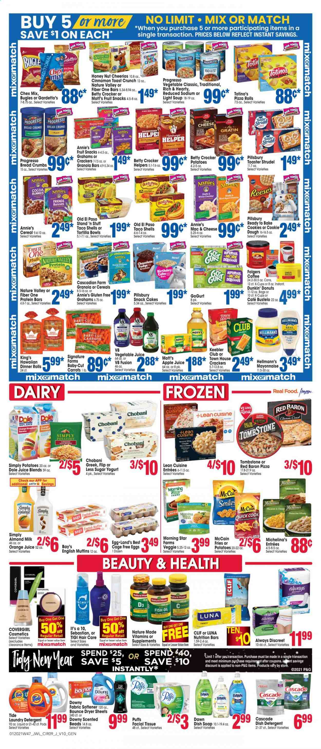 thumbnail - Jewel Osco Flyer - 01/20/2021 - 01/26/2021 - Sales products - Dole, bread, tortillas, pizza rolls, dinner rolls, Old El Paso, toast bread, puffs, cake, brownies, donut, muffin, strudel, Dunkin' Donuts, breadcrumbs, english muffins, macaroni & cheese, hash browns, pizza, soup, hamburger, Pillsbury, Progresso, Lean Cuisine, Annie's, sausage, pepperoni, cheddar, yoghurt, Chobani, almond milk, eggs, cage free eggs, mayonnaise, Hellmann’s, Reese's, carrots, McCain, potato fries, Red Baron, cookie dough, cookies, fudge, crackers, fruit snack, Keebler, Chex Mix, cocoa, cereals, Cheerios, nutrition bar, protein bar, granola bar, Nature Valley, Fiber One, spaghetti, cinnamon, fish oil, apple juice, orange juice, juice, vegetable juice, Bai, Mott's, coffee, Folgers, coffee capsules, K-Cups, steak, tissues, detergent, Cascade, Tide, fabric softener, laundry detergent, Bounce, dryer sheets, soap, Always Discreet, bowl, Nature Made, vitamin D3. Page 9.