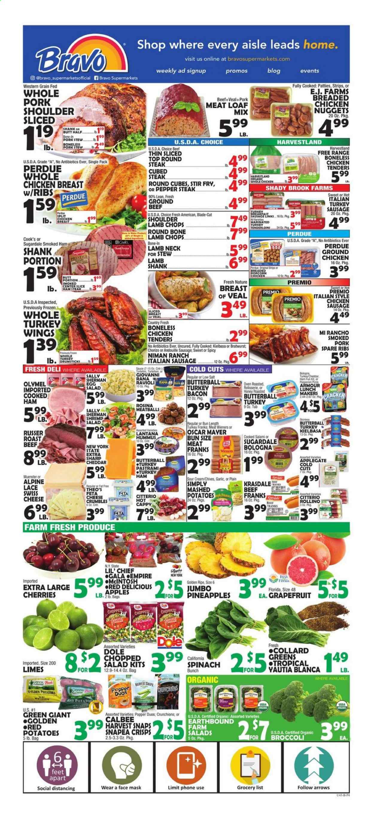 thumbnail - Bravo Supermarkets Flyer - 01/22/2021 - 01/28/2021 - Sales products - collard greens, Dole, apples, shrimps, meatballs, nuggets, salad, sauce, fried chicken, chicken nuggets, Giovanni Rana, Perdue®, bacon, cooked ham, salami, turkey bacon, ham, ham shank, ham steaks, chorizo, smoked ham, bologna sausage, Oscar Mayer, bratwurst, sausage, pepperoni, chicken sausage, italian sausage, hummus, swiss cheese, cheddar, cheese, Münster cheese, feta, cheese crumbles, eggs, sour cream, spinach, strips, crackers, popcorn, Harvest Snaps, garlic, ravioli, Rana, honey, Cook's, Butterball, ground chicken, whole chicken, whole turkey, chicken breasts, chicken tenders, turkey wings, beef meat, ground beef, pastrami, steak, round steak, roast beef, pork meat, pork shoulder, pork spare ribs, lamb chops, lamb meat, lamb shank, limes, Red Delicious apples, pineapple, cherries. Page 4.