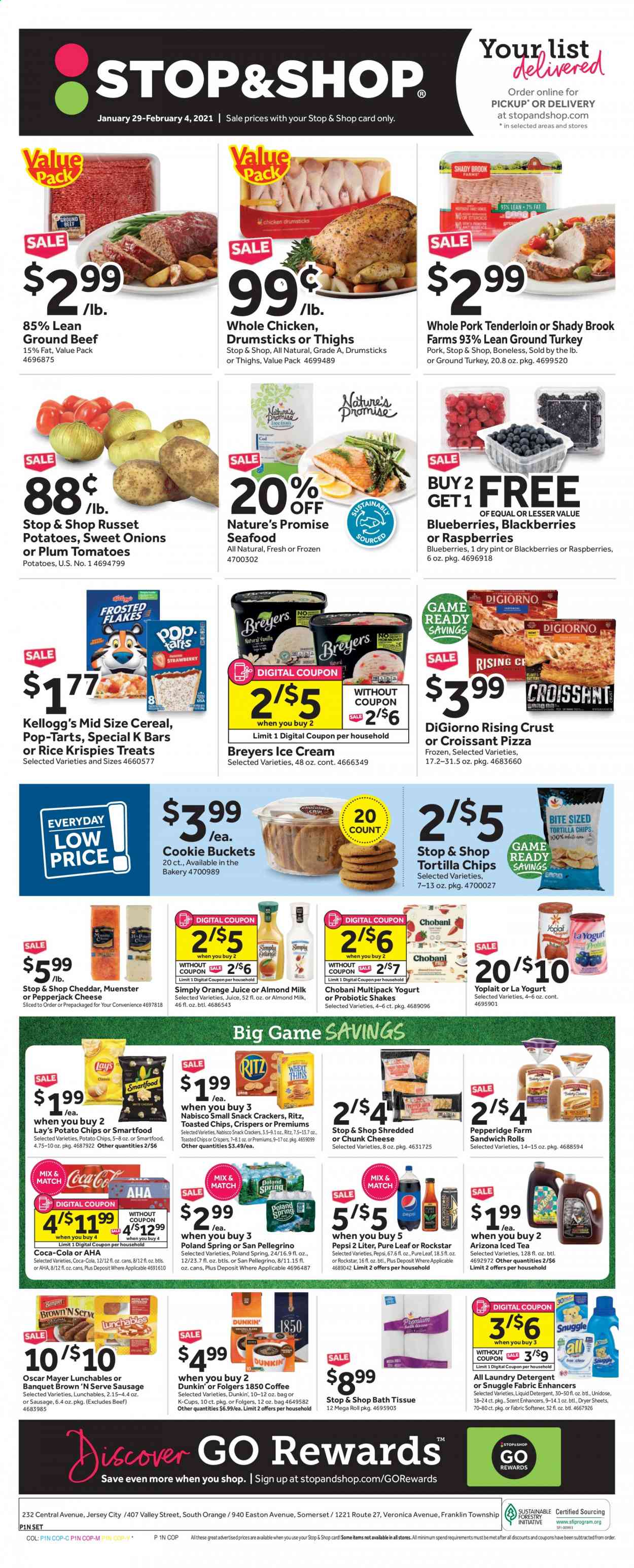 thumbnail - Stop & Shop Flyer - 01/29/2021 - 02/04/2021 - Sales products - blackberries, blueberries, raspberries, Nature’s Promise, croissant, ground turkey, whole chicken, beef meat, ground beef, pork meat, pork tenderloin, seafood, pizza, Lunchables, Oscar Mayer, sausage, Brown 'N Serve, cheddar, Pepper Jack cheese, cheese, Münster cheese, chunk cheese, yoghurt, Yoplait, Chobani, almond milk, shake, ice cream, crackers, Kellogg's, Pop-Tarts, RITZ, tortilla chips, potato chips, snack, Lay’s, Smartfood, cereals, Rice Krispies, Coca-Cola, Pepsi, orange juice, juice, AriZona, Rockstar, Pure Leaf, Folgers, coffee capsules, K-Cups, bath tissue, Snuggle, fabric softener, laundry detergent, dryer sheets, liquid detergent. Page 1.