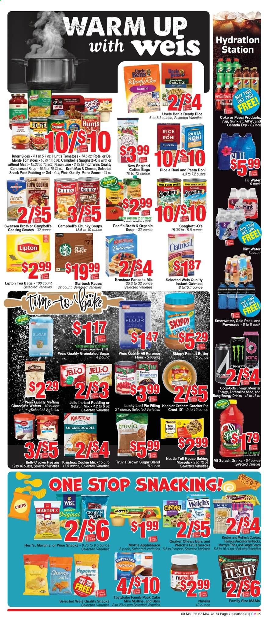 thumbnail - Weis Flyer - 02/04/2021 - 03/11/2021 - Sales products - puffs, cake, pie, pancakes, muffin, ginger, Campbell's, macaroni & cheese, condensed soup, soup, Knorr, Quaker, Welch's, Kraft®, Nissin, pudding, buttermilk, cookies, Nestlé, wafers, Nutella, chocolate wafer, chocolate, crackers, fruit snack, Keebler, chips, Thins, all purpose flour, cane sugar, flour, frosting, granulated sugar, pie filling, oatmeal, Jell-O, broth, Uncle Ben's, rice, spaghetti, pasta sauce, apple sauce, peanut butter, Canada Dry, Coca-Cola, Powerade, Pepsi, energy drink, Monster, Lipton, 7UP, Monster Energy, A&W, Mott's, tea bags, coffee, gelatin. Page 7.