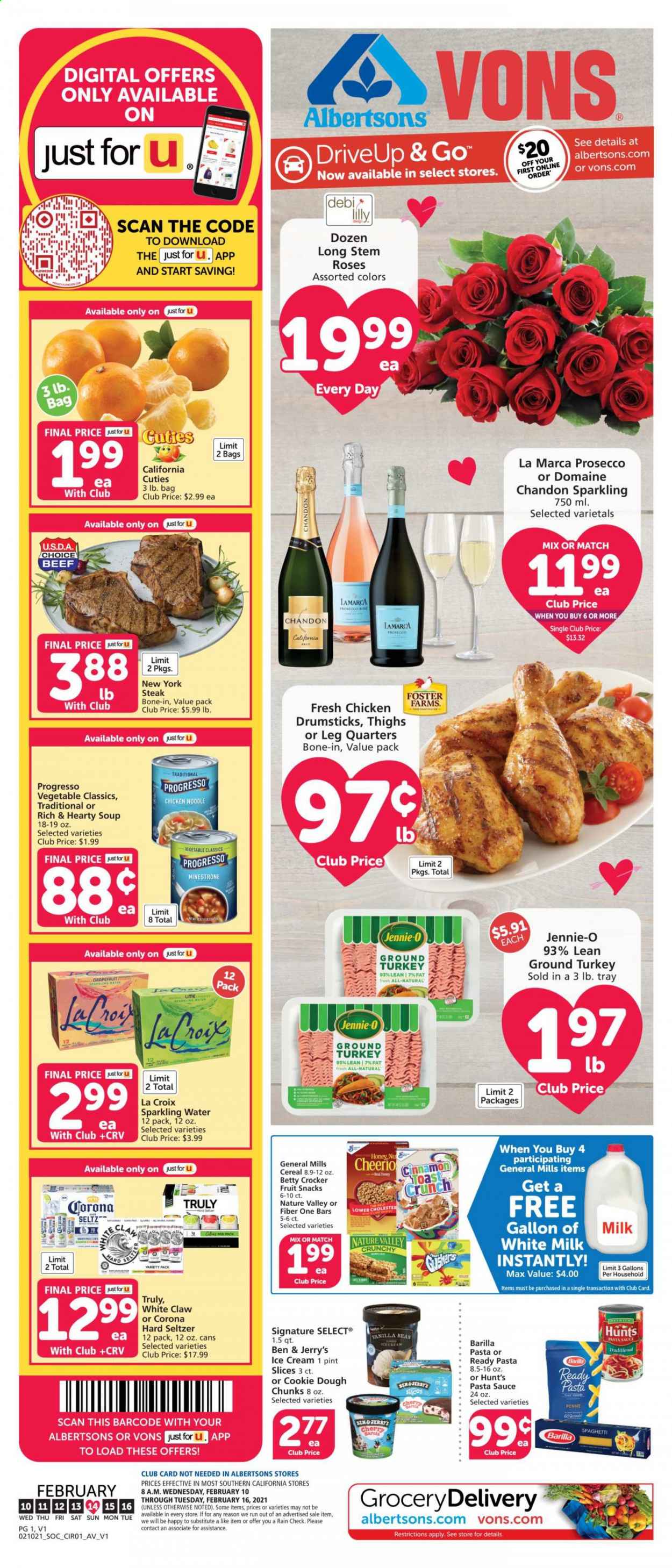 thumbnail - Vons Flyer - 02/10/2021 - 02/16/2021 - Sales products - toast bread, ground turkey, chicken drumsticks, steak, soup, sauce, Barilla, Progresso, milk, ice cream, Ben & Jerry's, cookie dough, fruit snack, cereals, Nature Valley, Fiber One, spaghetti, noodles, penne, cinnamon, pasta sauce, honey, seltzer water, sparkling water, prosecco, White Claw, Hard Seltzer, TRULY, beer, Corona Extra, tray. Page 1.