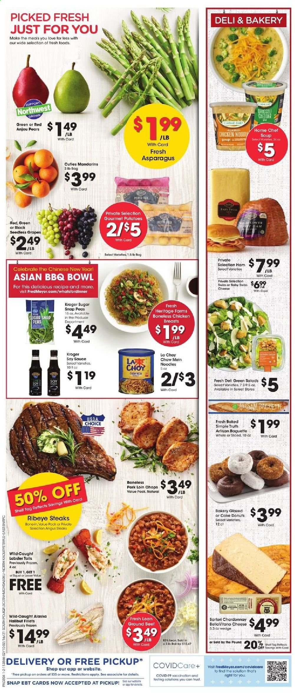 thumbnail - Fred Meyer Flyer - 02/10/2021 - 02/16/2021 - Sales products - snap peas, seedless grapes, Trust, baguette, cake, donut, pears, lobster, halibut, lobster tail, soup, sauce, ham, cheddar, cheese, BellaVitano, peas, sugar, mandarines, noodles, soy sauce, Chardonnay, beef meat, ground beef, steak, ribeye steak, pork loin, pork meat, bowl, Shell. Page 4.