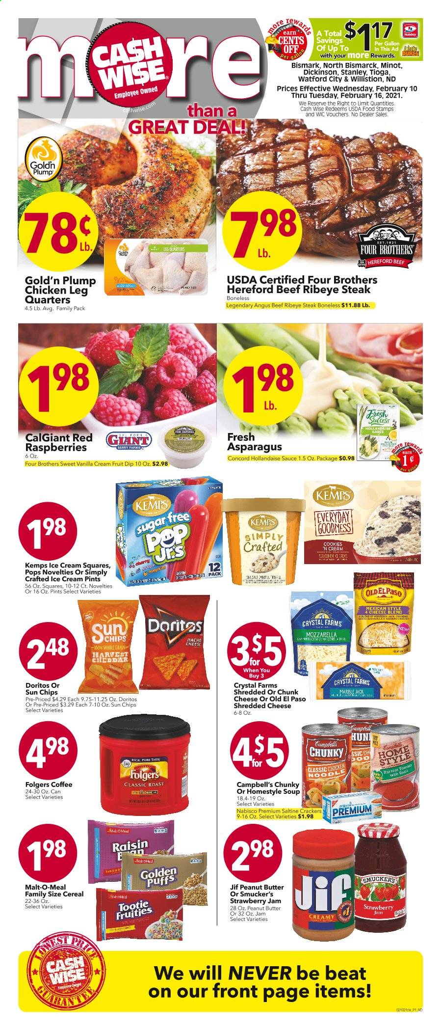 thumbnail - Cash Wise Flyer - 02/10/2021 - 02/16/2021 - Sales products - raspberries, Old El Paso, puffs, Campbell's, soup, sauce, Four Brothers, mozzarella, shredded cheese, chunk cheese, Kemps, dip, ice cream, cookies, crackers, Doritos, chips, malt, strawberry jam, cereals, noodles, fruit jam, peanut butter, Jif, raisins, coffee, Folgers, beef meat, beef steak, steak, ribeye steak. Page 1.
