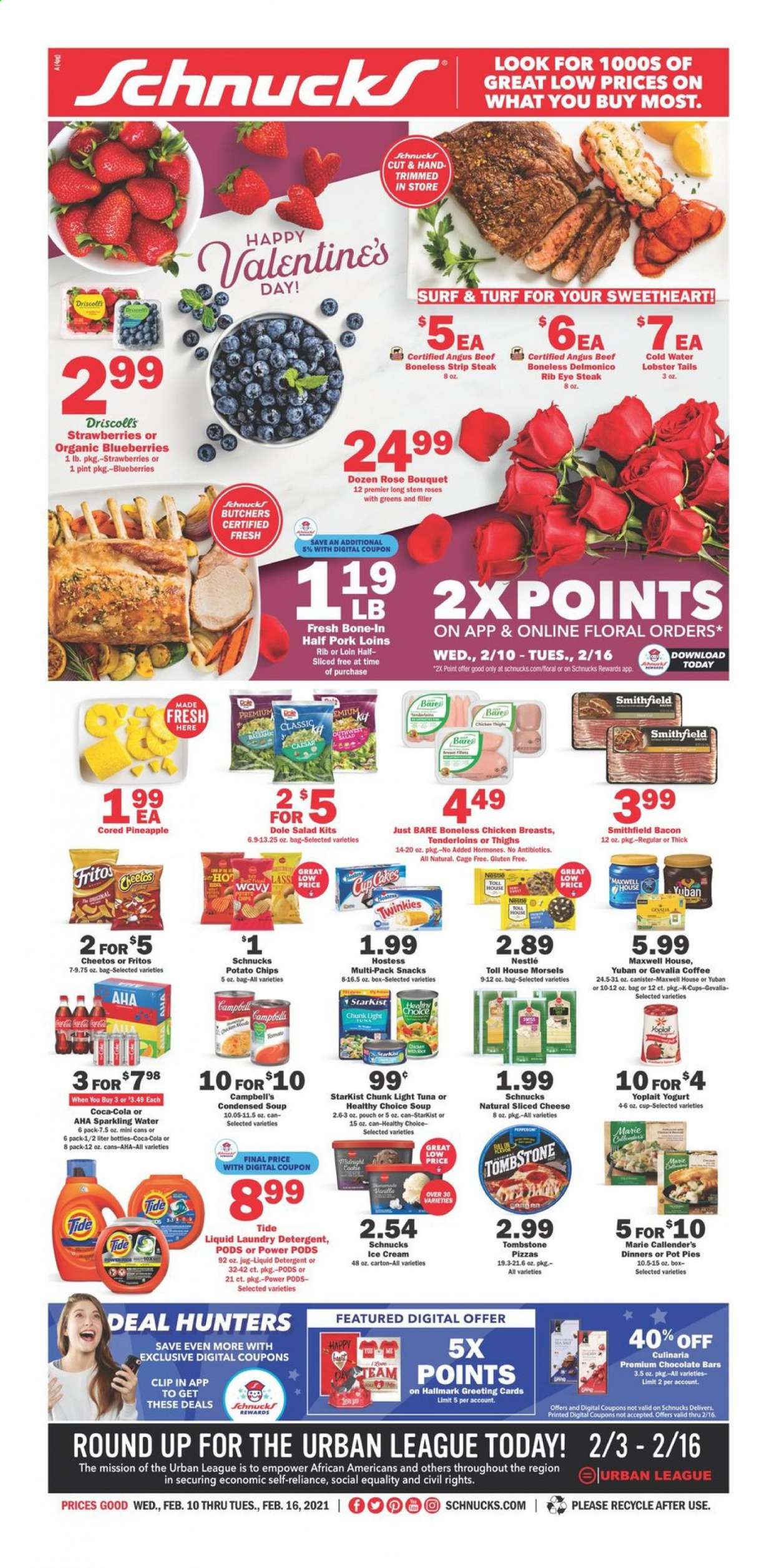 thumbnail - Schnucks Flyer - 02/10/2021 - 02/16/2021 - Sales products - Dole, blueberries, pot pie, lobster, tuna, lobster tail, StarKist, Campbell's, pizza, condensed soup, soup, salad, Healthy Choice, Marie Callender's, bacon, sliced cheese, cheese, yoghurt, Yoplait, cage free eggs, ice cream, strawberries, Nestlé, chocolate, potato chips, Cheetos, chips, snack, light tuna, Fritos, Coca-Cola, sparkling water, Maxwell House, coffee, coffee capsules, K-Cups, Gevalia, chicken breasts, chicken thighs, beef meat, steak, ribeye steak, striploin steak, detergent, Tide, laundry detergent, Surf, liquid detergent. Page 1.