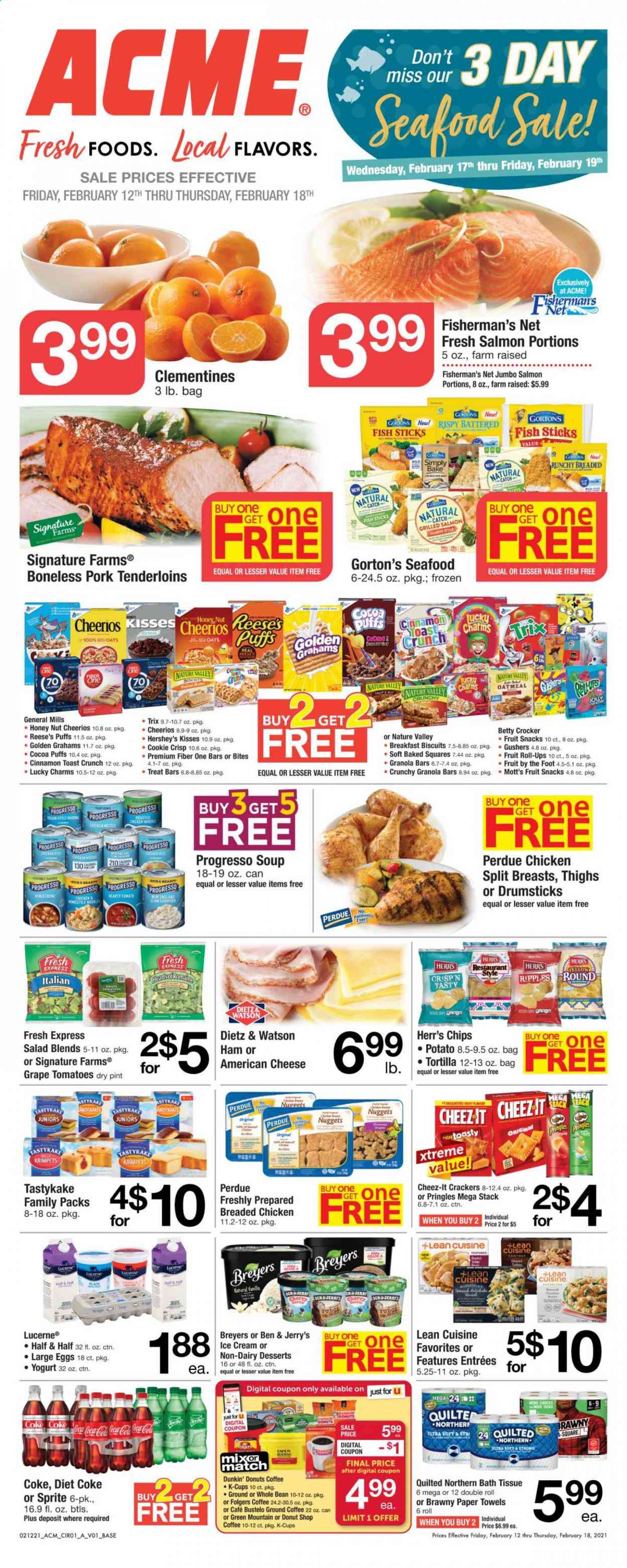thumbnail - ACME Flyer - 02/12/2021 - 02/18/2021 - Sales products - tortillas, toast bread, puffs, Dunkin' Donuts, salmon, seafood, fish, Gorton's, nuggets, salad, fried chicken, Progresso, Lean Cuisine, Perdue®, fish sticks, ham, Dietz & Watson, american cheese, cheese, yoghurt, large eggs, ice cream, Reese's, Hershey's, Ben & Jerry's, fudge, crackers, biscuit, fruit snack, Pringles, Cheez-It, cocoa, oatmeal, oats, clam chowder, Cheerios, granola bar, Trix, Nature Valley, Fiber One, cinnamon, Coca-Cola, Sprite, Diet Coke, Mott's, coffee, Folgers, ground coffee, coffee capsules, K-Cups, Green Mountain, pork tenderloin, bath tissue, Quilted Northern, kitchen towels, paper towels. Page 3.