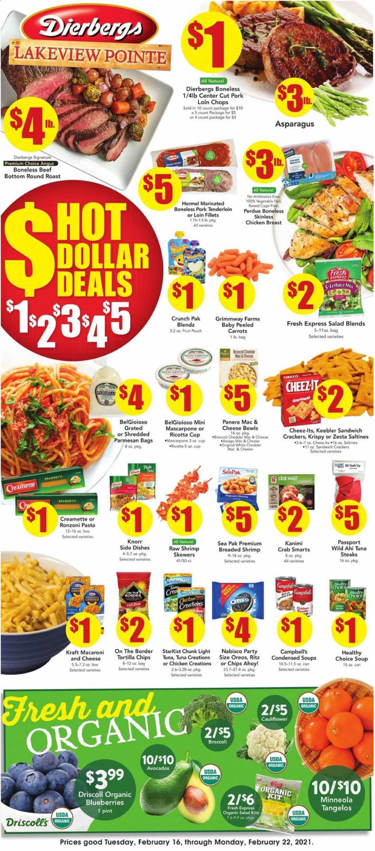 thumbnail - Dierbergs Flyer - 02/16/2021 - 02/22/2021 - Sales products - lettuce, blueberries, tangelos, crab, shrimps, StarKist, Campbell's, macaroni & cheese, soup, Knorr, salad, Healthy Choice, Perdue®, Kraft®, Hormel, asiago, mascarpone, ricotta, cheddar, parmesan, Oreo, cage free eggs, carrots, cauliflower, crackers, Chips Ahoy!, Keebler, RITZ, tortilla chips, chips, saltines, light tuna, spaghetti, pasta, noodles, Creamette, chicken breasts, beef meat, steak, round roast, pork loin, pork meat, pork tenderloin, avocado. Page 1.