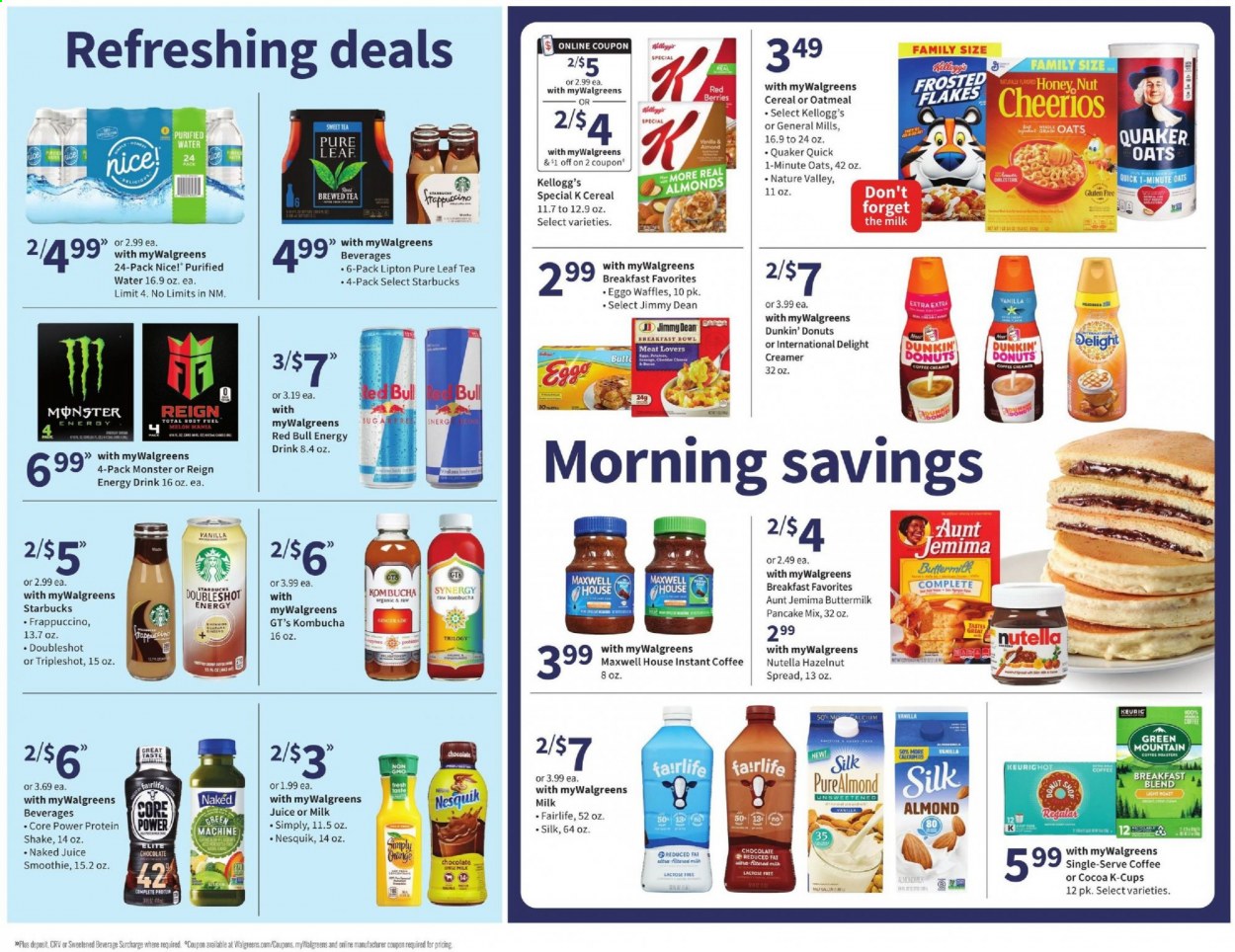 thumbnail - Walgreens Flyer - 02/21/2021 - 02/27/2021 - Sales products - Quaker, Jimmy Dean, protein drink, Silk, Core Power, shake, creamer, Nutella, chocolate, Kellogg's, Nesquik, Nice!, cocoa, oatmeal, oats, pancakes, cereals, Cheerios, Frosted Flakes, Nature Valley, hazelnut spread, juice, energy drink, Monster, Lipton, Red Bull, Monster Energy, smoothie, kombucha, Maxwell House, tea, Pure Leaf, Starbucks, instant coffee, coffee capsules, K-Cups, frappuccino, Dunkin' Donuts, breakfast blend, donut. Page 3.