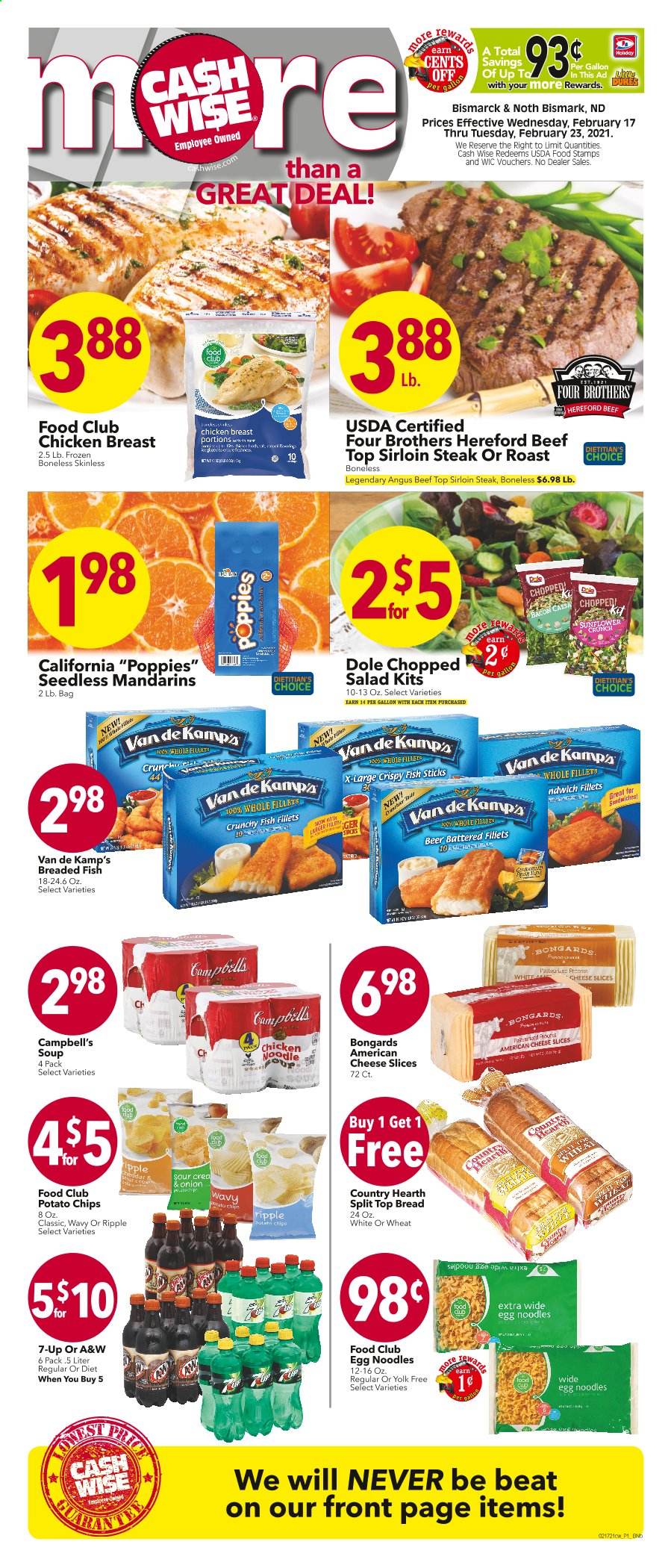thumbnail - Cash Wise Flyer - 02/17/2021 - 02/23/2021 - Sales products - Dole, bread, fish, Van de Kamp's, Campbell's, chicken roast, soup, salad, breaded fish, fish sticks, Four Brothers, american cheese, sliced cheese, cheese, potato chips, mandarines, egg noodles, noodles, 7UP, A&W, beer, chicken breasts, beef meat, beef sirloin, steak, sirloin steak. Page 1.