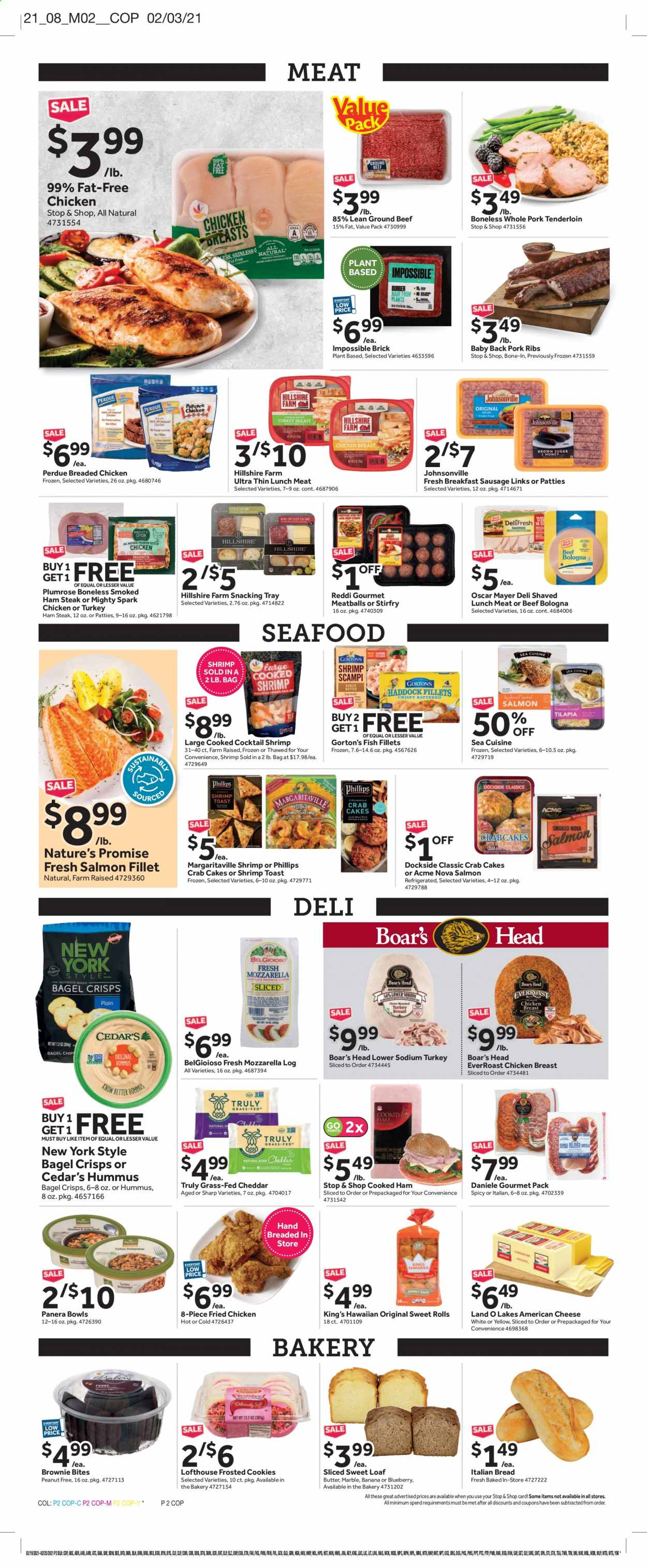 thumbnail - Stop & Shop Flyer - 02/19/2021 - 02/25/2021 - Sales products - bread, Nature’s Promise, Johnsonville, brownies, chicken breasts, Perdue®, beef meat, ground beef, steak, hamburger, pork meat, pork ribs, pork tenderloin, pork back ribs, fish fillets, salmon, salmon fillet, tilapia, haddock, seafood, fish, shrimps, Gorton's, crab cake, meatballs, fried chicken, cooked ham, ham, Hillshire Farm, smoked ham, bologna sausage, Oscar Mayer, sausage, hummus, lunch meat, american cheese, mozzarella, cheddar, cheese, cookies, bagel crisps, TRULY, Sharp. Page 4.