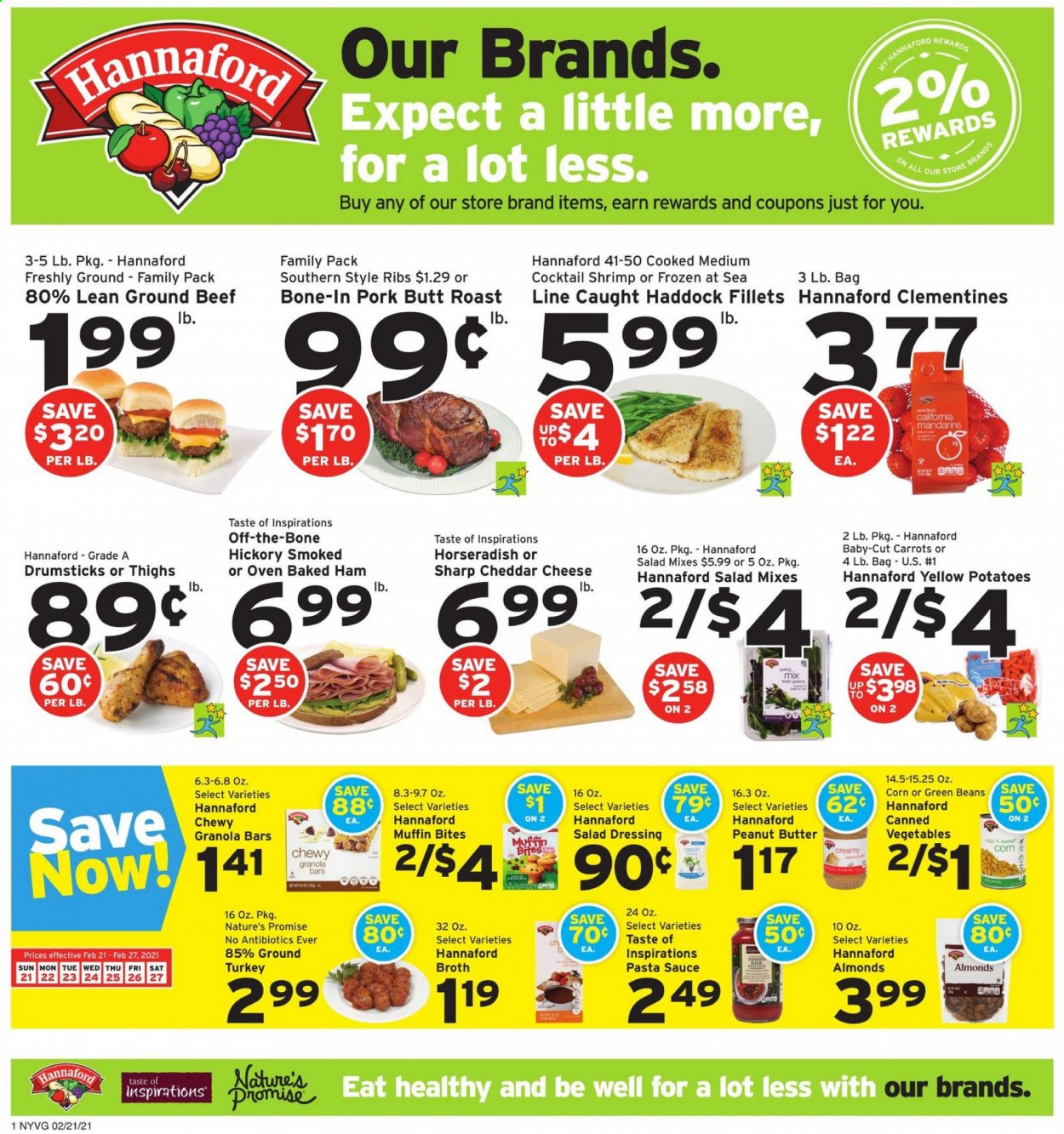 thumbnail - Hannaford Flyer - 02/21/2021 - 02/27/2021 - Sales products - green beans, Nature’s Promise, muffin, haddock, shrimps, sauce, ham, cheddar, cheese, beans, carrots, corn, broth, mandarines, granola bar, salad dressing, pasta sauce, dressing, peanut butter, almonds, ground turkey, beef meat, ground beef, Sharp. Page 1.