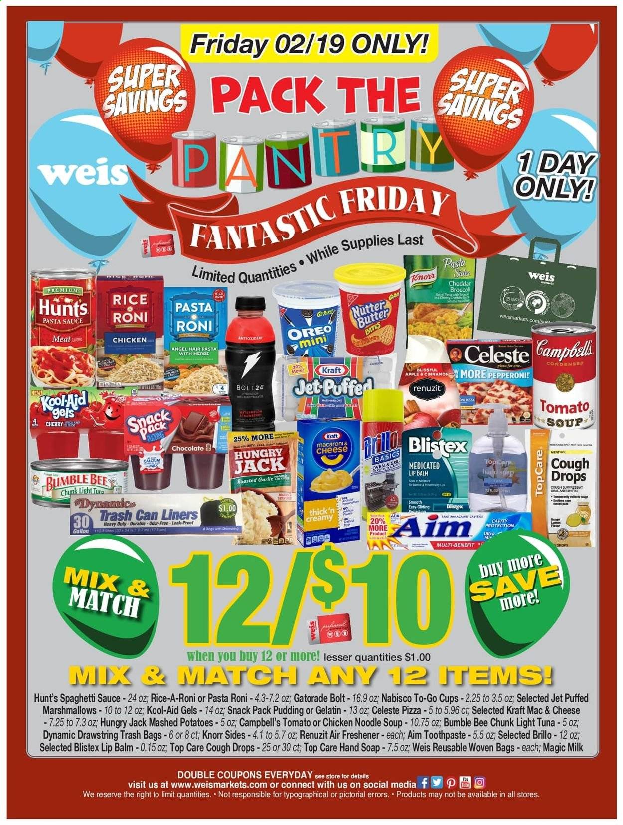 thumbnail - Weis Flyer - 02/19/2021 - 02/19/2021 - Sales products - tuna, Campbell's, macaroni & cheese, mashed potatoes, tomato soup, pizza, soup, Knorr, sauce, Kraft®, pepperoni, cheddar, pudding, Oreo, milk, butter, marshmallows, chocolate, garlic, light tuna, spaghetti sauce, rice, spaghetti, macaroni, noodles, herbs, cinnamon, pasta sauce, Gatorade, Celeste, Jet, hand soap, soap, toothpaste, lip balm, trash bags, cup, Renuzit, air freshener, calcium, gelatin, cough drops, watermelon. Page 1.