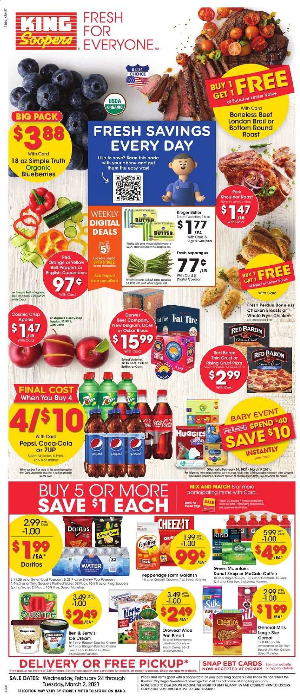 thumbnail - King Soopers Flyer - 02/24/2021 - 03/02/2021 - Sales products - blueberries, bread, cake, donut, Little Bites, apples, oranges, pizza, Perdue®, cheddar, Silk, ice cream, Ben & Jerry's, bell peppers, Red Baron, Doritos, snack, Smartfood, Goldfish, Skinny Pop, sugar, cucumber, cereals, Cheerios, Coca-Cola, Pepsi, 7UP, spring water, purified water, coffee, McCafe, Green Mountain, beer, chicken breasts, beef meat, round roast, pork meat, pork roast, pork shoulder, Huggies, pan, deep fryer. Page 1.