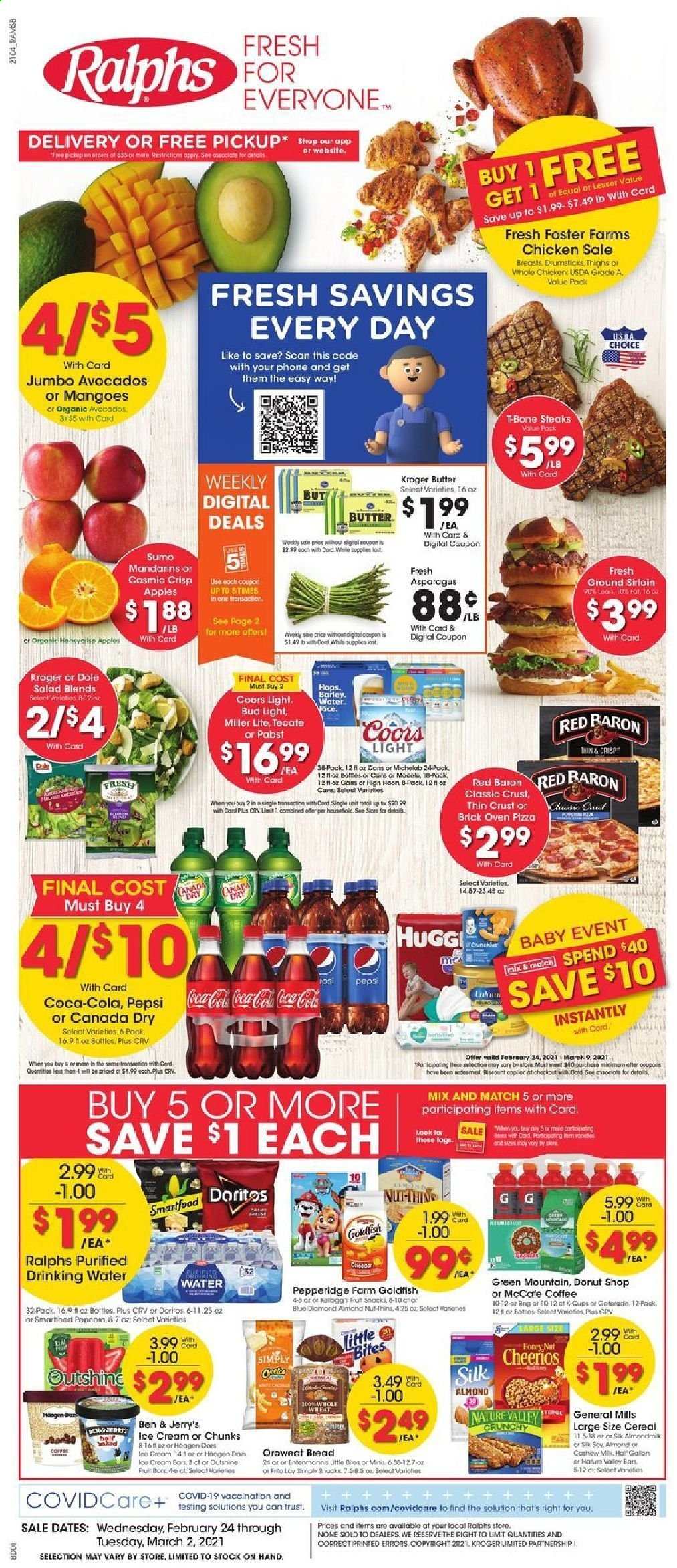 thumbnail - Ralphs Flyer - 02/24/2021 - 03/02/2021 - Sales products - Trust, Dole, bread, Little Bites, apples, pizza, salad, Silk, butter, ice cream, Ben & Jerry's, mango, Red Baron, Doritos, snack, Smartfood, Thins, Goldfish, mandarines, cereals, Cheerios, almonds, Blue Diamond, Canada Dry, Coca-Cola, Pepsi, coffee, coffee capsules, L'Or, K-Cups, Green Mountain, beer, Miller Lite, Coors, Bud Light, Modelo, whole chicken, beef meat, t-bone steak, steak, Lee. Page 1.