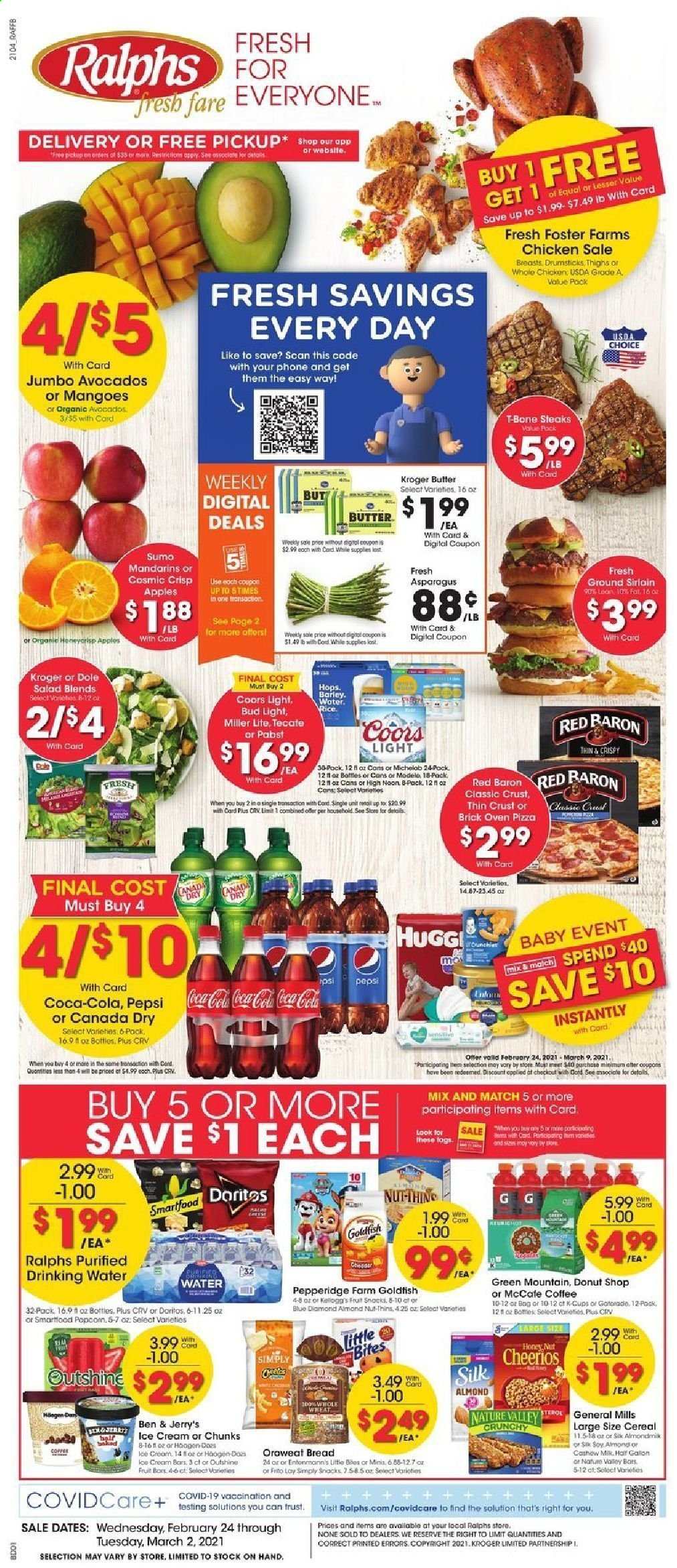 thumbnail - Ralphs Flyer - 02/24/2021 - 03/02/2021 - Sales products - Trust, Dole, bread, Little Bites, apples, pizza, salad, Silk, butter, ice cream, Ben & Jerry's, mango, Red Baron, Doritos, snack, Smartfood, Thins, Goldfish, mandarines, cereals, Cheerios, Blue Diamond, Canada Dry, Coca-Cola, Pepsi, coffee, coffee capsules, L'Or, K-Cups, Green Mountain, beer, Miller Lite, Coors, Bud Light, Modelo, whole chicken, beef meat, t-bone steak, steak, Lee. Page 1.