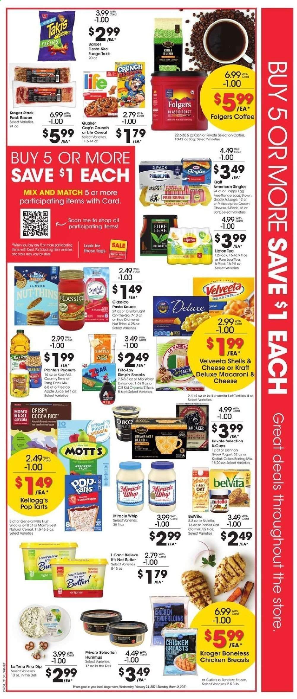 thumbnail - Kroger Flyer - 02/24/2021 - 03/02/2021 - Sales products - Apple, cake, cream cheese, macaroni & cheese, sauce, Quaker, Kraft®, bacon, hummus, Philadelphia, Kraft Singles, yoghurt, Dannon, oat milk, eggs, butter, Miracle Whip, dip, Nutella, Kellogg's, Pop-Tarts, fruit snack, Thins, Frito-Lay, oats, cereals, Cap'n Crunch, belVita, Mom's Best, cocoa rice, pasta sauce, peanuts, Planters, apple juice, juice, Lipton, Mott's, Country Time, tea, Pure Leaf, coffee, Folgers, coffee capsules, K-Cups, breakfast blend, chicken breasts, Cif, cap. Page 2.