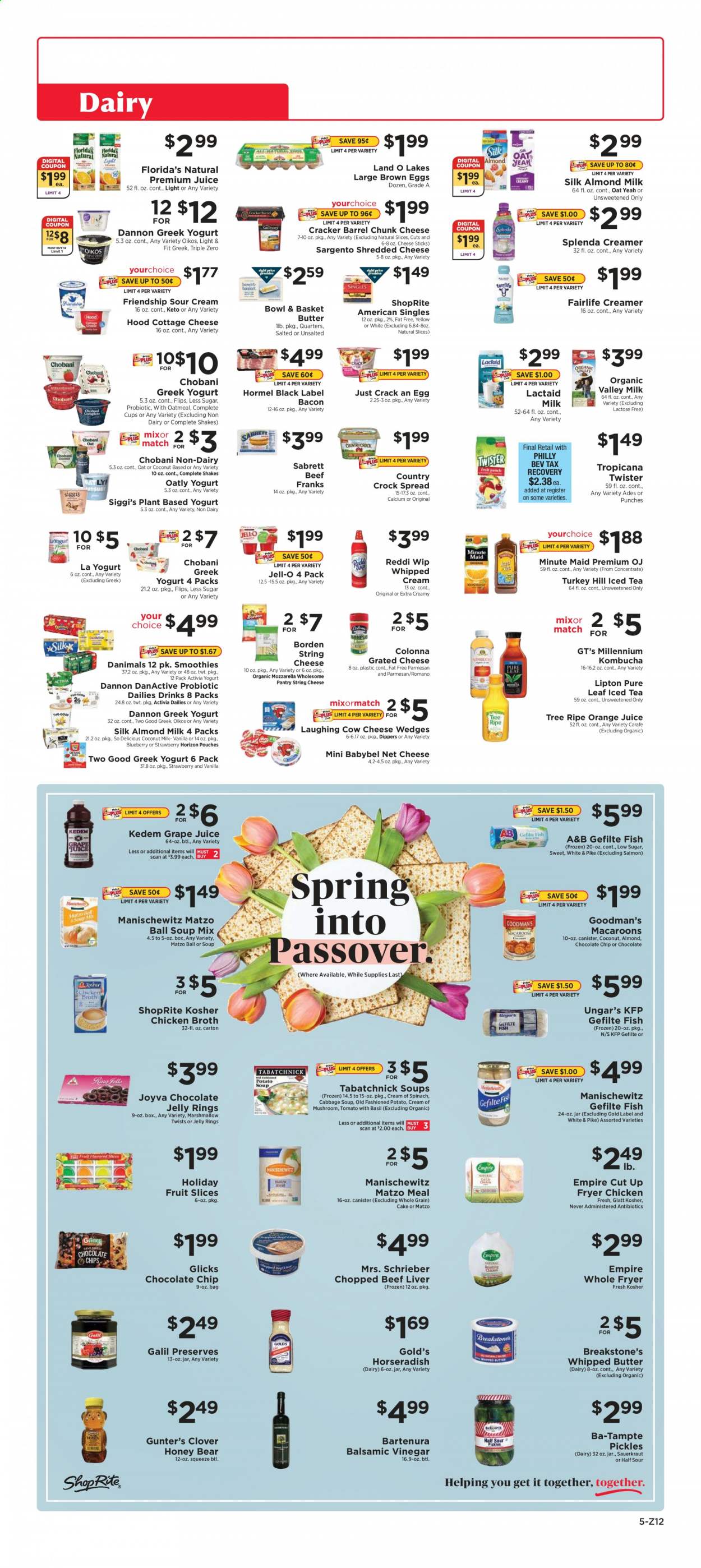 thumbnail - ShopRite Flyer - 02/28/2021 - 03/06/2021 - Sales products - mushrooms, cake, macaroons, salmon, northern pike, fish, soup mix, soup, Bowl & Basket, Hormel, bacon, cottage cheese, Lactaid, mozzarella, shredded cheese, string cheese, parmesan, The Laughing Cow, grated cheese, Babybel, chunk cheese, Sargento, greek yoghurt, yoghurt, jelly, Clover, Activia, Oikos, Chobani, Dannon, Danimals, almond milk, shake, whipped butter, sour cream, whipped cream, creamer, spinach, pickles, marshmallows, crackers, fruit slices, Florida's Natural, cheese sticks, matzo meal, chicken broth, oatmeal, Jell-O, broth, coconut milk, sauerkraut, esponja, horseradish, balsamic vinegar, vinegar, honey, orange juice, juice, Lipton, Tropicana Twister, smoothie, kombucha, Pure Leaf, beef liver, beef meat, bowl, calcium. Page 5.