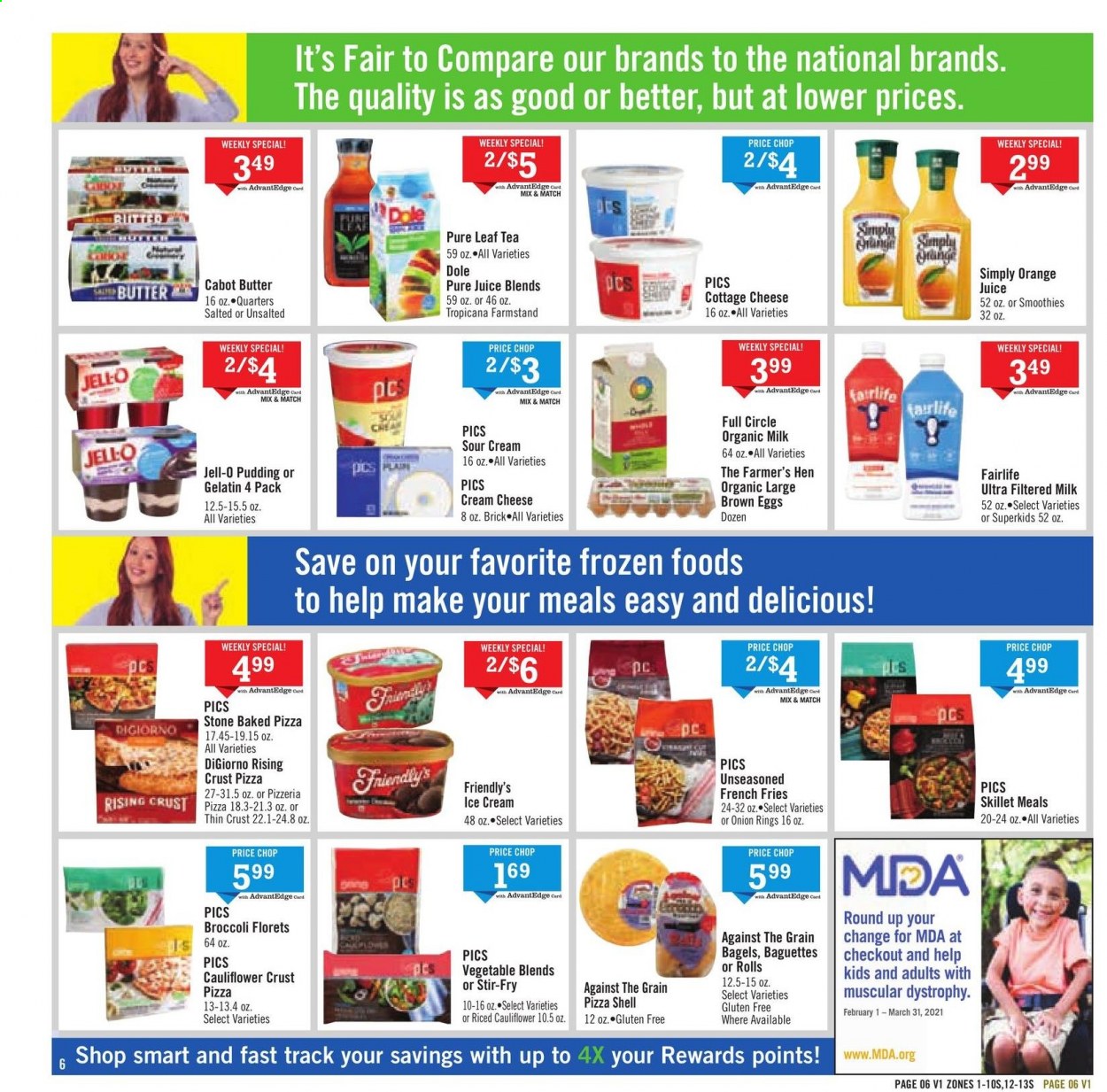 thumbnail - Price Chopper Flyer - 02/28/2021 - 03/06/2021 - Sales products - Dole, baguette, bagels, cream cheese, pizza, onion rings, cottage cheese, cheese, pudding, organic milk, eggs, butter, sour cream, ice cream, Friendly's Ice Cream, cauliflower, potato fries, french fries, Jell-O, orange juice, juice, tea, Pure Leaf, gelatin. Page 6.