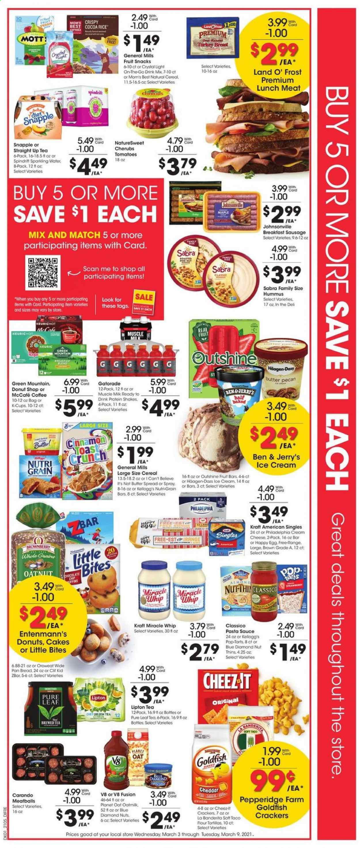 thumbnail - Baker's Flyer - 03/03/2021 - 03/09/2021 - Sales products - bread, tortillas, toast bread, Johnsonville, cake, Entenmann's, Little Bites, meatballs, sauce, Kraft®, sausage, hummus, lunch meat, Philadelphia, cheddar, cheese, Kraft Singles, milk, protein drink, shake, muscle milk, eggs, butter, I Can't Believe It's Not Butter, Miracle Whip, ice cream, Häagen-Dazs, Ben & Jerry's, crackers, Kellogg's, Pop-Tarts, fruit snack, Thins, Goldfish, Cheez-It, oats, cereals, Mom's Best, cocoa rice, Nutri-Grain, pasta sauce, almonds, Blue Diamond, Lipton, Snapple, Spindrift, Gatorade, sparkling water, tea, Pure Leaf, coffee, coffee capsules, McCafe, K-Cups, Keurig, Green Mountain, turkey breast, pan. Page 2.