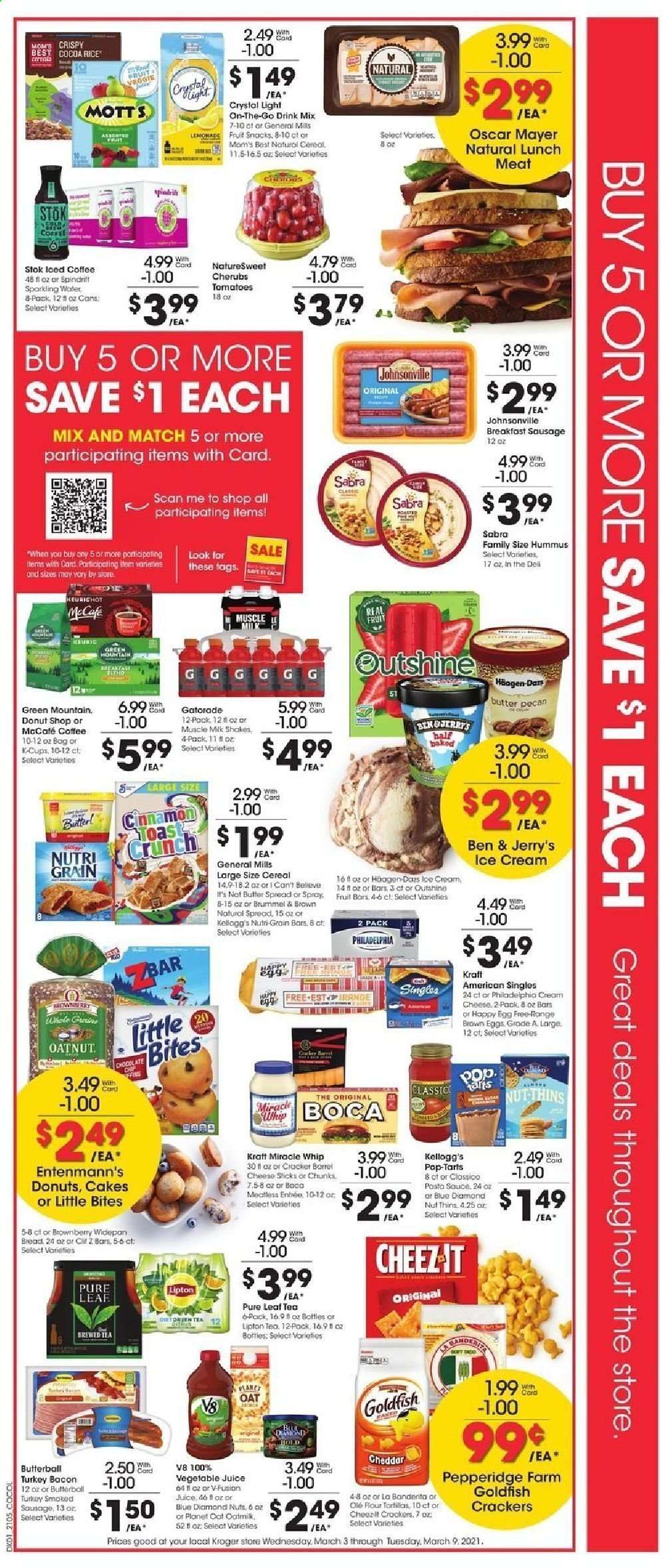 thumbnail - Kroger Flyer - 03/03/2021 - 03/09/2021 - Sales products - bread, tortillas, Johnsonville, cake, Entenmann's, Little Bites, cream cheese, Kraft®, bacon, turkey bacon, Oscar Mayer, sausage, smoked sausage, hummus, lunch meat, Philadelphia, cheddar, cheese, Kraft Singles, milk, shake, muscle milk, eggs, Miracle Whip, ice cream, Ben & Jerry's, crackers, Kellogg's, Pop-Tarts, fruit snack, Thins, Goldfish, oats, cereals, Mom's Best, cocoa rice, Nutri-Grain, pasta sauce, Blue Diamond, lemonade, juice, Lipton, vegetable juice, Mott's, Spindrift, Gatorade, sparkling water, iced coffee, tea, Pure Leaf, coffee capsules, McCafe, K-Cups, Green Mountain, Butterball. Page 2.