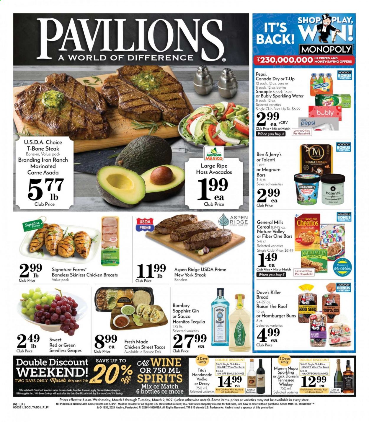 thumbnail - Pavilions Flyer - 03/03/2021 - 03/09/2021 - Sales products - seedless grapes, bread, burger buns, toast bread, tacos, buns, Jack Daniel's, Magnum, Ben & Jerry's, Talenti Gelato, oats, cereals, Cheerios, Nature Valley, Fiber One, caramel, raisins, Canada Dry, ginger ale, Pepsi, 7UP, Snapple, sparkling water, tea, wine, gin, tequila, vodka, whiskey, whisky, chicken breasts, beef meat, t-bone steak, steak, Monopoly, Hasbro, plant seeds, avocado, grapes. Page 1.