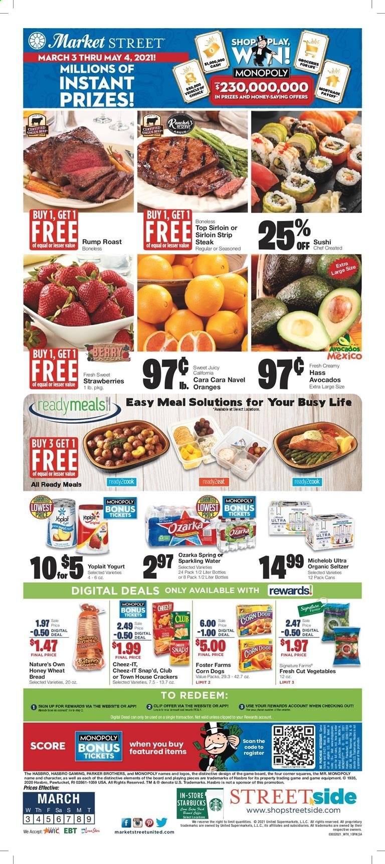 thumbnail - Market Street Flyer - 03/03/2021 - 03/09/2021 - Sales products - Michelob, wheat bread, oranges, yoghurt, Yoplait, corn, strawberries, crackers, Cheez-It, seltzer water, sparkling water, Starbucks, BROTHERS, beer, beef meat, steak, striploin steak, Monopoly, Hasbro, vehicle, Nature's Own, avocado. Page 1.