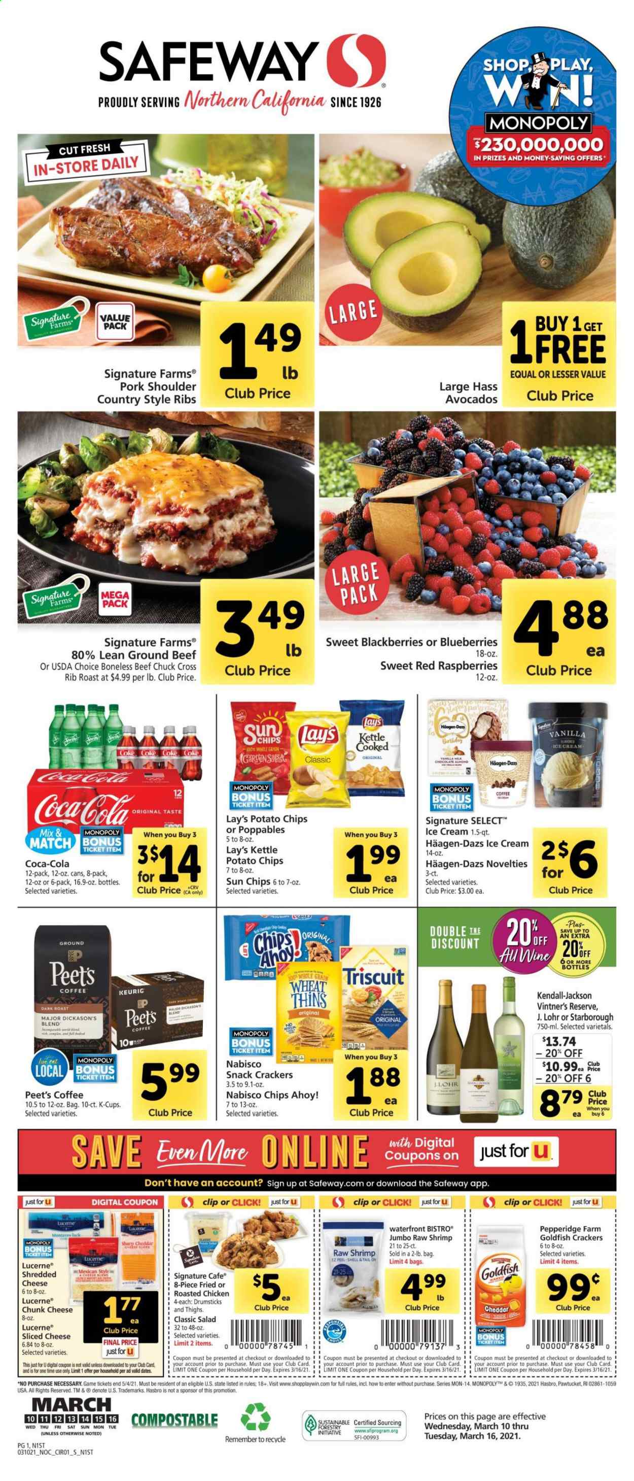 thumbnail - Safeway Flyer - 03/10/2021 - 03/16/2021 - Sales products - blackberries, blueberries, raspberries, beef meat, ground beef, pork meat, pork shoulder, country style ribs, shrimps, salad, shredded cheese, sliced cheese, cheddar, chunk cheese, ice cream, Häagen-Dazs, milk chocolate, crackers, Chips Ahoy!, potato chips, chips, snack, Lay’s, Thins, Goldfish, dried dates, Coca-Cola, coffee, coffee capsules, K-Cups, Keurig, wine, Sharp, avocado. Page 1.