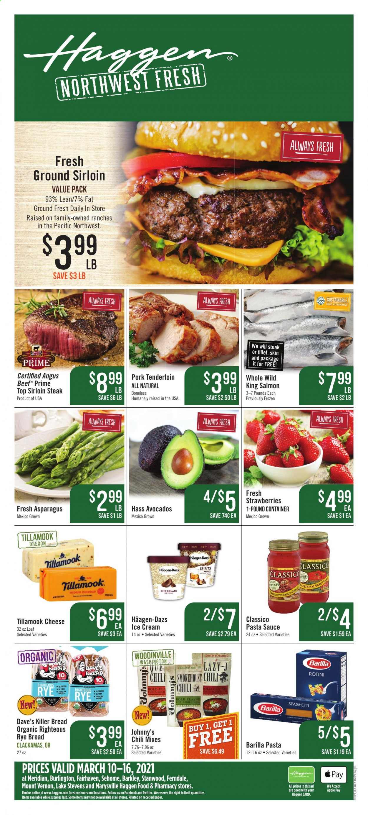 thumbnail - Haggen Flyer - 03/10/2021 - 03/16/2021 - Sales products - bread, salmon, sauce, Barilla, cheddar, cheese, ice cream, Häagen-Dazs, strawberries, garlic, spaghetti, pasta sauce, Cook's, whiskey, whisky, beef meat, beef sirloin, steak, sirloin steak, pork meat, pork tenderloin, avocado. Page 1.