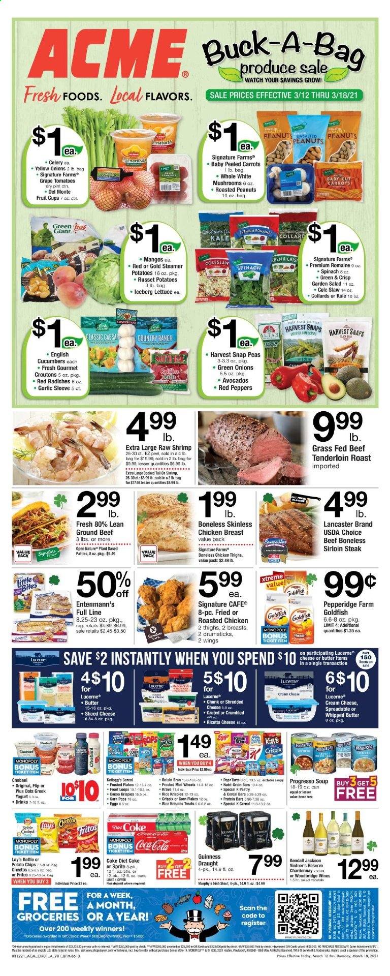 thumbnail - ACME Flyer - 03/12/2021 - 03/18/2021 - Sales products - mushrooms, fruit cup, Entenmann's, Little Bites, shrimps, cream cheese, coleslaw, salad, Progresso, ricotta, shredded cheese, sliced cheese, greek yoghurt, yoghurt, Chobani, whipped butter, carrots, mango, snap peas, spinach, peas, celery, collard greens, lettuce, cereal bar, Kellogg's, Pop-Tarts, croutons, potato chips, Cheetos, chips, Lay’s, Goldfish, Harvest Snaps, oats, cucumber, garlic, cereals, Fritos, corn flakes, protein bar, Rice Krispies, Raisin Bran, roasted peanuts, peanuts, Coca-Cola, Sprite, Diet Coke, Chardonnay, wine, Woodbridge, Guinness, chicken breasts, chicken thighs, beef meat, beef sirloin, ground beef, steak, beef tenderloin, sirloin steak, food steamer, watch, Monopoly. Page 1.