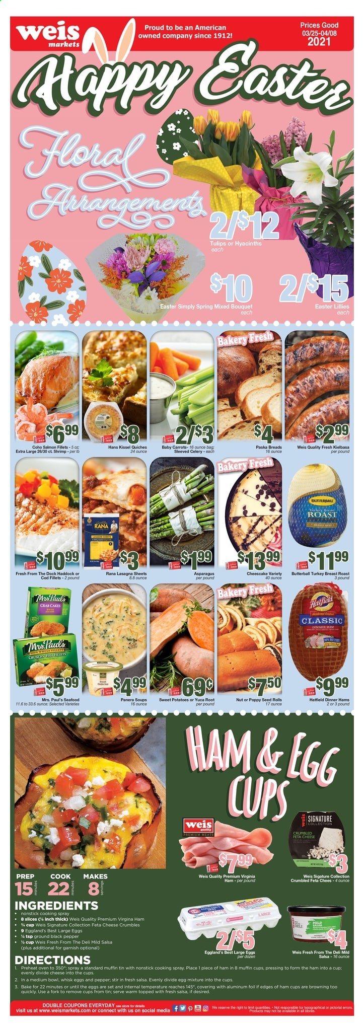 thumbnail - Weis Flyer - 03/25/2021 - 04/08/2021 - Sales products - sweet potato, muffin, sleeved celery, Butterball, turkey breast, cod, haddock, seafood, shrimps, crab cake, lasagna meal, Giovanni Rana, ham, virginia ham, cheese, feta, large eggs, salsa, lasagne sheets, Rana, cooking spray, L'Or, fork, bowl, aluminium foil, plant seeds, tulip, bouquet, potatoes. Page 3.