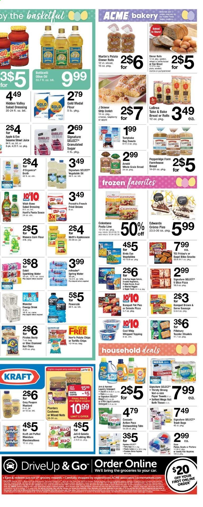thumbnail - ACME Flyer - 04/02/2021 - 04/08/2021 - Sales products - bread, dinner rolls, bagels, pot pie, donut, danish pastry, corn, pizza, pasta sauce, sauce, Pillsbury, Bird's Eye, Kraft®, sausage, cheese, pudding, Cool Whip, marshmallows, tortilla chips, potato chips, snack, Thins, ARM & HAMMER, flour, granulated sugar, sugar, corn flour, topping, Jell-O, broth, Skinner Pasta, mustard, salad dressing, dressing, ragu, vegetable oil, apple sauce, cashews, mixed nuts, Planters, Blue Diamond, Powerade, juice, energy drink, Monster, Monster Energy, Mott's, spring water, sparkling water, Celeste, napkins, bath tissue, kitchen towels, paper towels, detergent, Cascade, bleach, laundry detergent, XTRA, Jet, trash bags, plate, Sesame Street, gelatin, toaster, bag, Monopoly, onion. Page 3.