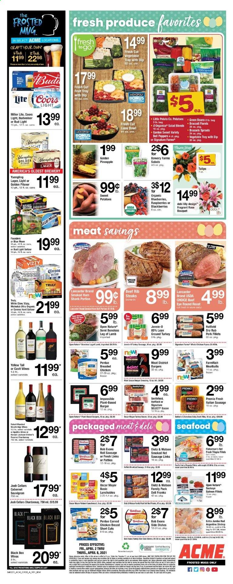 thumbnail - ACME Flyer - 04/02/2021 - 04/08/2021 - Sales products - beans, bell peppers, broccoli, green beans, sweet potato, salad, brussel sprouts, blackberries, blueberries, raspberries, pears, cod, salmon, salmon fillet, tilapia, seafood, shrimps, meatballs, hamburger, sauce, Perdue®, Lunchables, Bob Evans, bacon, ham, ham shank, smoked ham, Oscar Mayer, Dietz & Watson, sausage, italian sausage, lunch meat, dip, dressing, seltzer water, Cabernet Sauvignon, Chardonnay, Woodbridge, White Claw, Hard Seltzer, TRULY, beer, Budweiser, Miller Lite, Coors, Blue Moon, Yuengling, Bud Light, Corona Extra, Lager, Golden Pilsner, ground turkey, whole chicken, beef meat, steak, round roast, pork meat, pork back ribs, lamb leg, mug, tray, bowl, pineapple, potatoes, peppers. Page 8.