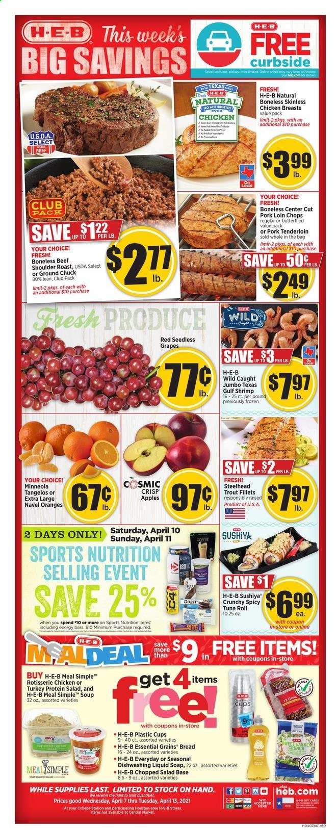 thumbnail - H-E-B Flyer - 04/07/2021 - 04/13/2021 - Sales products - seedless grapes, tangelos, bread, apples, oranges, trout, tuna, shrimps, soup, energy bar, chicken breasts, ground chuck, pork loin, pork meat, pork tenderloin, dishwashing liquid, soap, cup, grapes, navel oranges. Page 1.