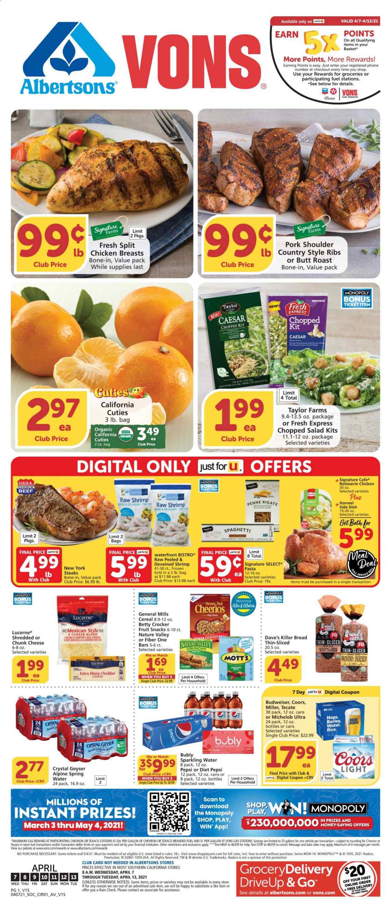 thumbnail - Vons Flyer - 04/07/2021 - 04/13/2021 - Sales products - bread, salad, chopped salad, chicken breasts, steak, pork meat, pork shoulder, country style ribs, shrimps, Hormel, cheddar, cheese, chunk cheese, fruit snack, cereals, Cheerios, Nature Valley, Fiber One, spaghetti, pasta, penne, Pepsi, Diet Pepsi, Mott's, spring water, sparkling water, beer, Budweiser, Coors, Michelob, Miller, Sharp, plant seeds. Page 1.