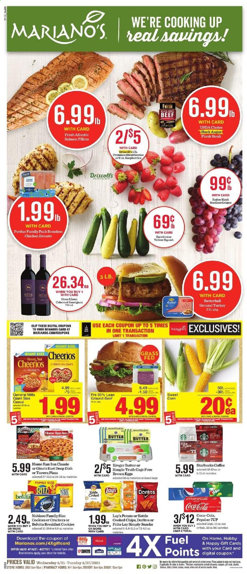 thumbnail - Mariano’s Flyer - 04/21/2021 - 04/27/2021 - Sales products - seedless grapes, corn, sweet corn, yellow squash, grapes, raspberries, strawberries, salmon, salmon fillet, pizza, Perdue®, Butterball, Oreo, eggs, cage free eggs, cookies, snack, crackers, RITZ, Doritos, chips, Lay’s, oats, cereals, Cheerios, belVita, Coca-Cola, Pepsi, 7UP, coffee, Starbucks, Cabernet Sauvignon, red wine, wine, ground turkey, chicken breasts, beef meat, ground beef, steak, flank steak. Page 1.