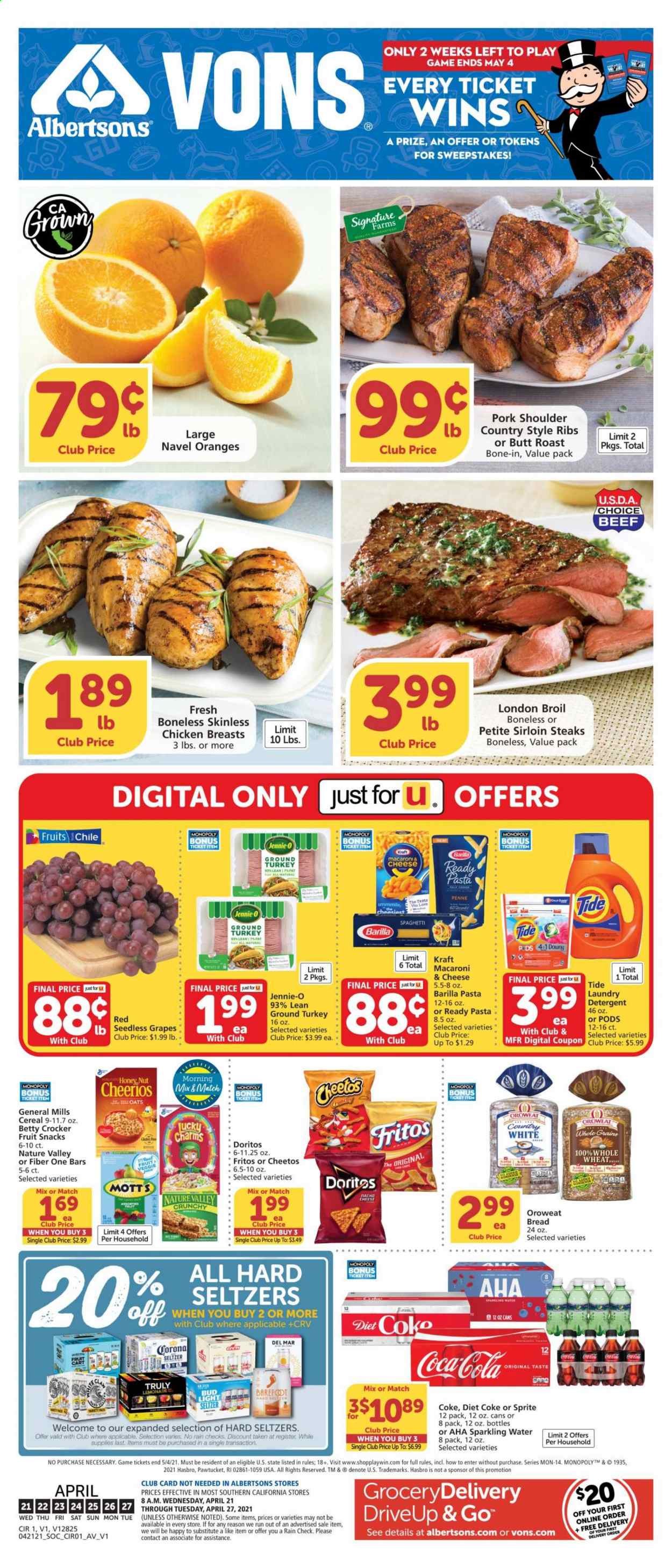 thumbnail - Vons Flyer - 04/21/2021 - 04/27/2021 - Sales products - seedless grapes, bread, grapes, oranges, Mott's, ground turkey, chicken breasts, steak, sirloin steak, pork meat, pork ribs, pork shoulder, country style ribs, macaroni & cheese, spaghetti, pasta, Barilla, Kraft®, fruit snack, Doritos, Fritos, Cheetos, oats, cereals, Cheerios, Ace, Nature Valley, Fiber One, penne, Coca-Cola, lemonade, Sprite, Diet Coke, sparkling water, Hard Seltzer, TRULY, beer, Bud Light, Corona Extra, detergent, Tide, laundry detergent, navel oranges. Page 1.