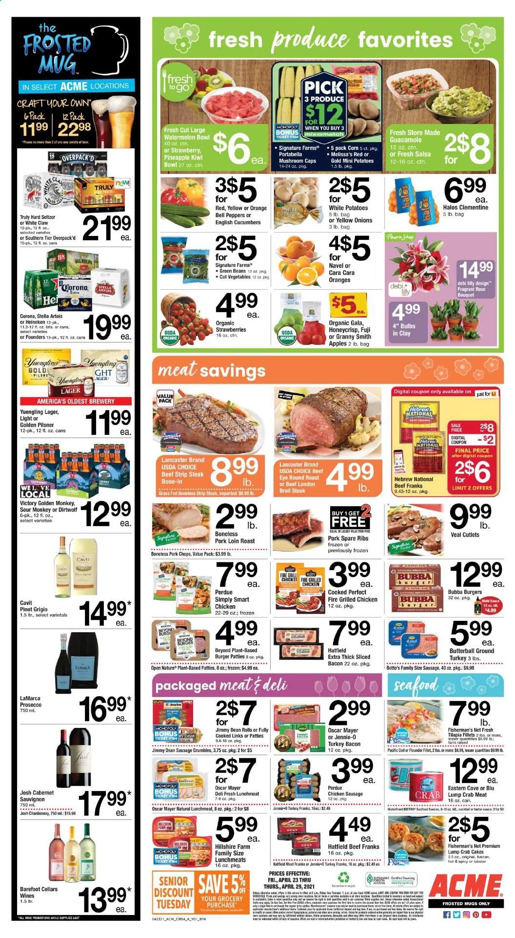 thumbnail - ACME Flyer - 04/23/2021 - 04/29/2021 - Sales products - mushrooms, beans, bell peppers, corn, cucumber, green beans, potatoes, onion, peppers, apples, Gala, kiwi, strawberries, watermelon, oranges, Granny Smith, cod, crab meat, flounder, lobster, tilapia, crab cake, Perdue®, Jimmy Dean, bacon, Butterball, turkey bacon, Hillshire Farm, Oscar Mayer, sausage, chicken sausage, guacamole, lunch meat, tartar sauce, salsa, Cabernet Sauvignon, white wine, prosecco, Chardonnay, Pinot Grigio, rosé wine, White Claw, Hard Seltzer, TRULY, beer, Stella Artois, Yuengling, Corona Extra, Heineken, Lager, Golden Pilsner, Victory Golden, ground turkey, beef meat, veal cutlet, veal meat, steak, eye of round, round roast, striploin steak, burger patties, pork chops, pork loin, pork meat, pork ribs, pork spare ribs, mug, bowl, bulb, cap, monkey, pineapple. Page 4.