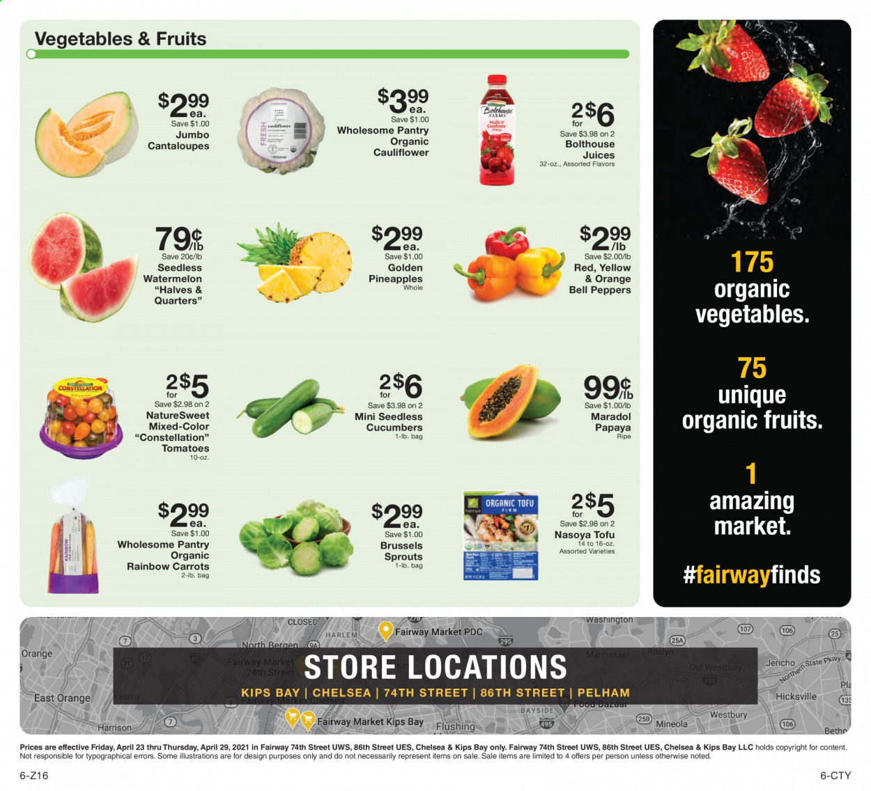 thumbnail - Fairway Market Flyer - 04/23/2021 - 04/29/2021 - Sales products - bell peppers, cantaloupe, carrots, cauliflower, cucumber, tomatoes, peppers, brussel sprouts, watermelon, papaya, tofu, juice, pineapple. Page 6.