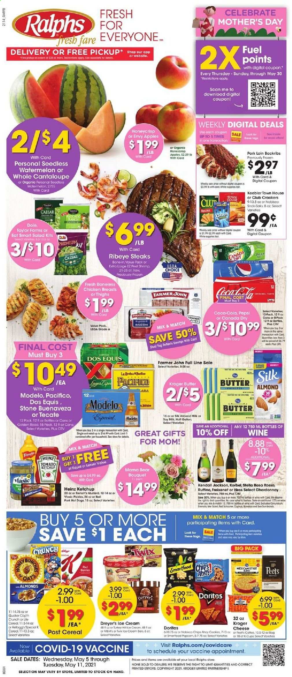 thumbnail - Ralphs Flyer - 05/05/2021 - 05/11/2021 - Sales products - cantaloupe, ginger, salad, Dole, apples, avocado, watermelon, shrimps, hot dog, Quaker, bacon, Oreo, almond milk, soy milk, butter, ice cream, Twix, crackers, Keebler, Doritos, Smartfood, oats, Heinz, cereals, Cap'n Crunch, mustard, ketchup, Canada Dry, Coca-Cola, Pepsi, tea, coffee capsules, K-Cups, white wine, Chardonnay, wine, beer, Dos Equis, Modelo, chicken breasts, beef meat, steak, ribeye steak, pork loin, pork meat, bouquet. Page 1.