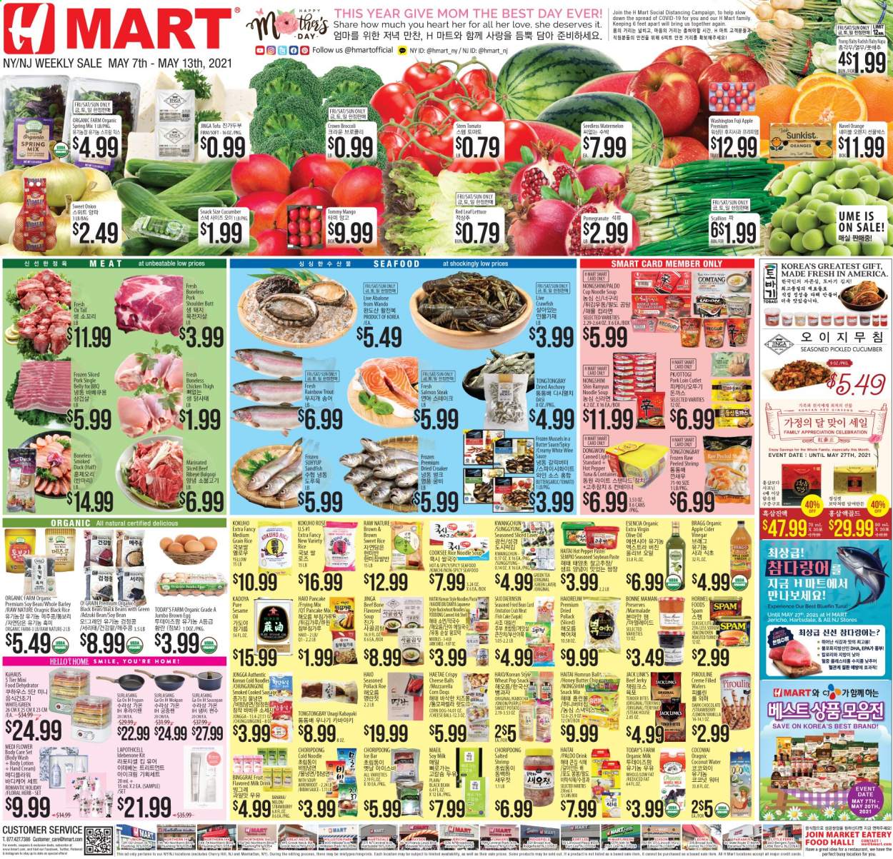 thumbnail - Hmart Flyer - 05/07/2021 - 05/13/2021 - Sales products - cake, beans, broccoli, corn, radishes, sweet potato, pumpkin, lettuce, mango, watermelon, oranges, Fuji apple, crab meat, mussels, salmon, trout, tuna, pollock, seafood, crab, fish, abalone, smoked duck, soup, pasta, pancakes, noodles cup, noodles, Hormel, bacon, beef jerky, jerky, sausage, Spam, mozzarella, cheese, curd, tofu, soy milk, organic milk, flavoured milk, eggs, butter, crawfish, fish cake, wafers, chocolate, snack, Celebration, dark chocolate, Jack Link's, anchovies, black beans, buckwheat, medium grain rice, herbs, apple cider vinegar, extra virgin olive oil, sesame oil, vinegar, olive oil, oil, honey, coconut water, green tea, tea, white wine, rosé wine, steak, pork loin, pork meat, pork shoulder, body wash, body lotion, hand cream, tray, cup, saucepan, frying pan, melons, pomegranate, navel oranges. Page 1.