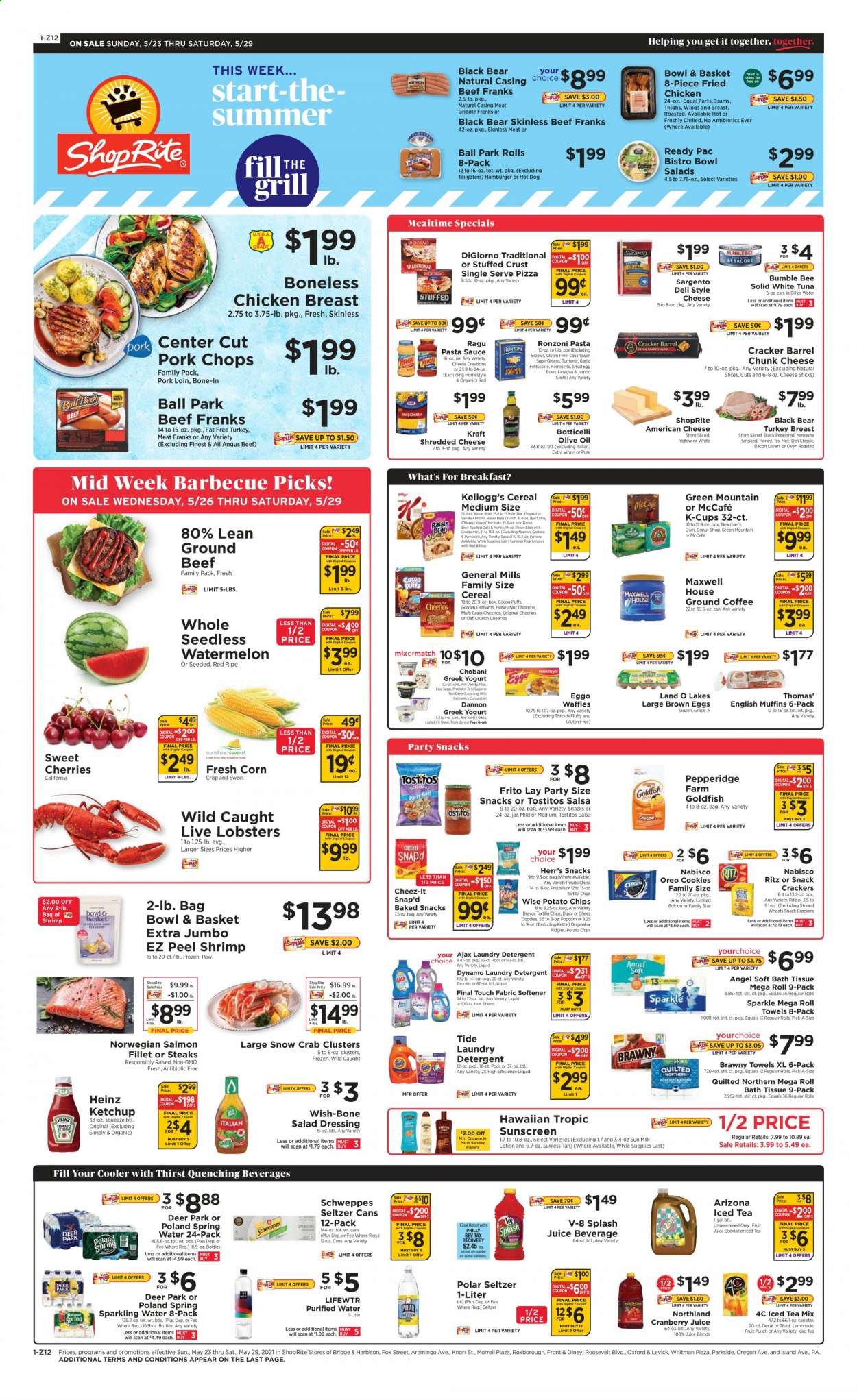 thumbnail - ShopRite Flyer - 05/23/2021 - 05/29/2021 - Sales products - english muffins, Bowl & Basket, waffles, corn, watermelon, cherries, lobster, salmon, salmon fillet, tuna, crab, shrimps, hot dog, pizza, pasta sauce, hamburger, Bumble Bee, Knorr, sauce, fried chicken, Ready Pac, Kraft®, ragú pasta, american cheese, shredded cheese, chunk cheese, Sargento, greek yoghurt, Oreo, yoghurt, Chobani, Dannon, eggs, cheese sticks, cookies, crackers, Kellogg's, RITZ, Goldfish, Cheez-It, Tostitos, cocoa, Heinz, cereals, Cheerios, salad dressing, ketchup, dressing, salsa, ragu, olive oil, oil, cranberry juice, lemonade, Schweppes, juice, ice tea, AriZona, fruit punch, seltzer water, spring water, sparkling water, purified water, Lifewtr, coffee, ground coffee, coffee capsules, McCafe, K-Cups, Green Mountain, turkey breast, chicken breasts, beef meat, ground beef, steak, pork chops, pork loin, pork meat, bath tissue, Quilted Northern, paper towels, detergent, Ajax, Tide, fabric softener, laundry detergent, body lotion. Page 1.
