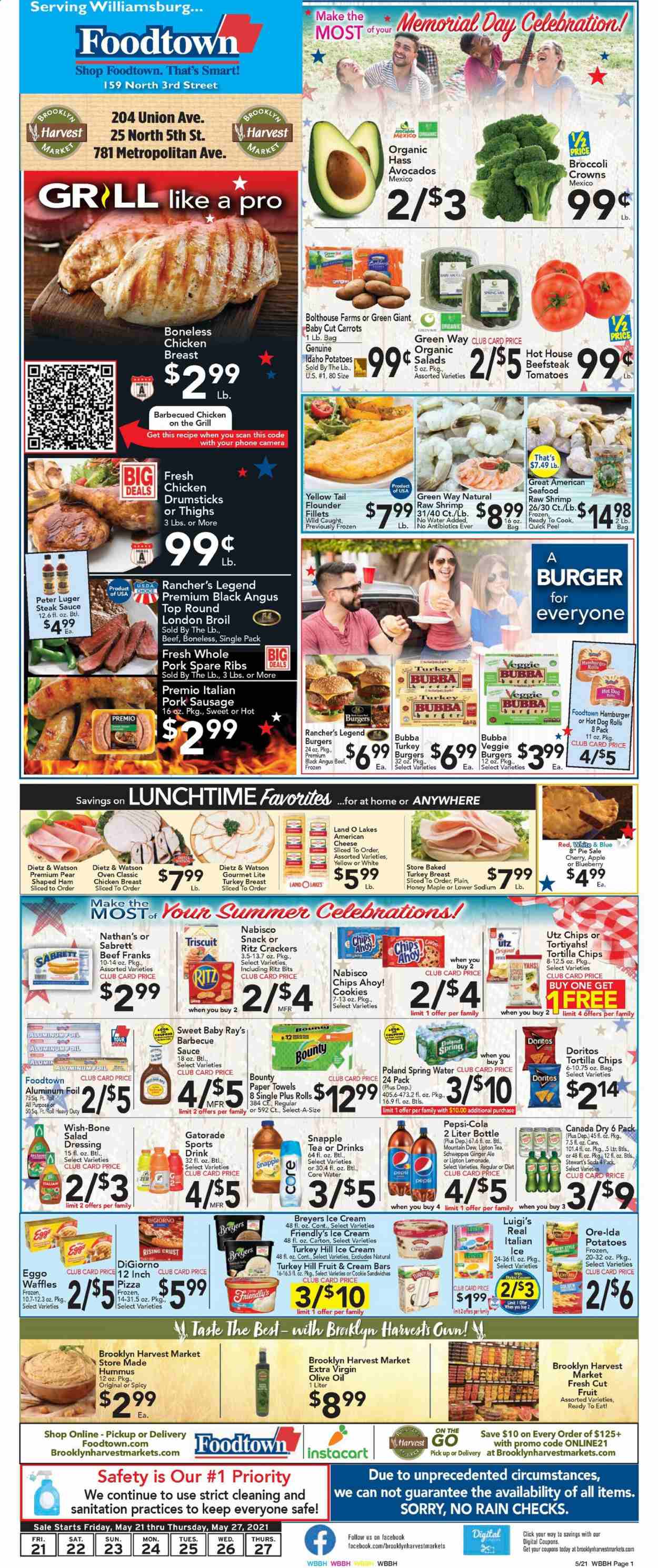 thumbnail - Foodtown Flyer - 05/21/2021 - 05/27/2021 - Sales products - hot dog rolls, burger buns, waffles, tomatoes, potatoes, avocado, pears, flounder, seafood, shrimps, pizza, sandwich, sauce, veggie burger, ham, Dietz & Watson, sausage, pork sausage, hummus, american cheese, eggs, ice cream, Friendly's Ice Cream, Ore-Ida, cookies, snack, Bounty, crackers, Chips Ahoy!, RITZ, Doritos, tortilla chips, BBQ sauce, steak sauce, dressing, extra virgin olive oil, olive oil, honey, Canada Dry, ginger ale, lemonade, Mountain Dew, Schweppes, Pepsi, soda, Lipton, Snapple, Gatorade, spring water, tea, beer, turkey breast, beef meat, steak, pork meat, pork ribs, pork spare ribs, kitchen towels, paper towels, aluminium foil. Page 1.