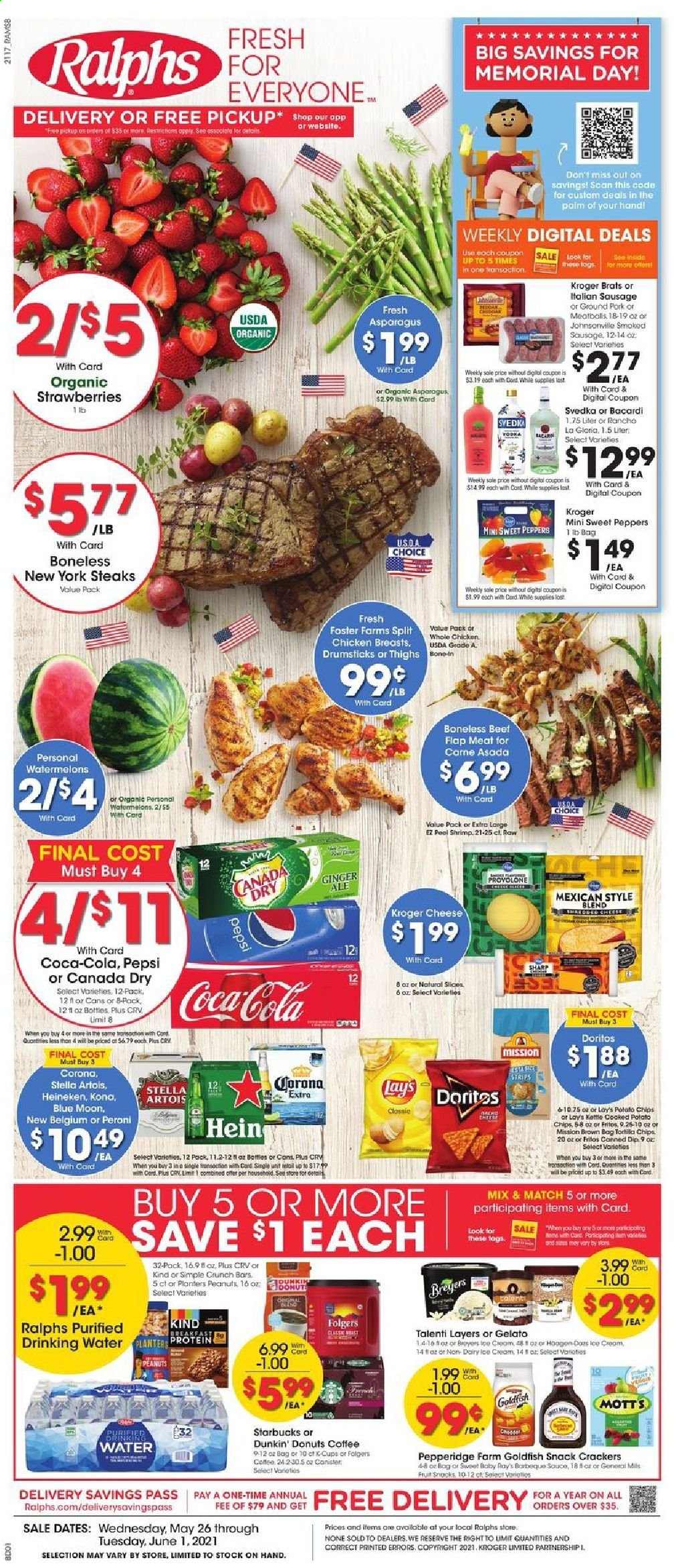 thumbnail - Ralphs Flyer - 05/26/2021 - 06/01/2021 - Sales products - Dunkin' Donuts, asparagus, sweet peppers, peppers, strawberries, Mott's, shrimps, Johnsonville, smoked sausage, italian sausage, cheese, dip, Talenti Gelato, gelato, strips, snack, crackers, Doritos, Fritos, chips, Lay’s, Goldfish, Planters, Canada Dry, Coca-Cola, ginger ale, Pepsi, coffee, Starbucks, Folgers, coffee capsules, K-Cups, Bacardi, beer, Stella Artois, Blue Moon, Corona Extra, Heineken, Peroni, whole chicken, chicken breasts, steak, ground pork, Lee, cart. Page 1.