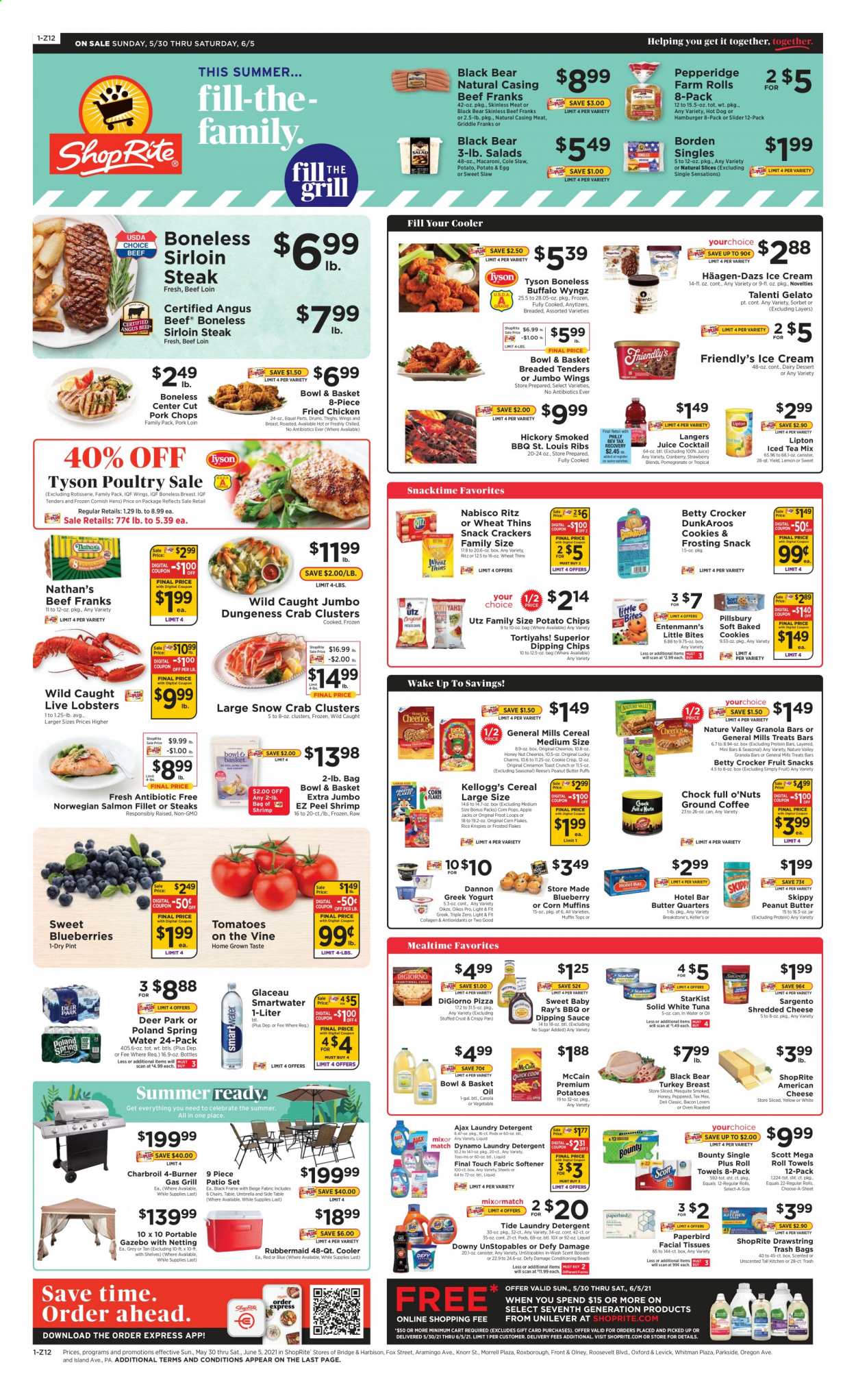thumbnail - ShopRite Flyer - 05/30/2021 - 06/05/2021 - Sales products - Bowl & Basket, Entenmann's, tomatoes, blueberries, lobster, salmon, salmon fillet, tuna, crab, shrimps, StarKist, hot dog, pizza, macaroni, hamburger, Knorr, sauce, fried chicken, Pillsbury, bacon, american cheese, shredded cheese, Sargento, greek yoghurt, yoghurt, Oikos, Dannon, eggs, ice cream, Reese's, Häagen-Dazs, Talenti Gelato, Friendly's Ice Cream, gelato, McCain, cookies, Bounty, crackers, Kellogg's, fruit snack, Little Bites, RITZ, potato chips, Snacktime, Thins, frosting, cereals, Cheerios, corn flakes, protein bar, granola bar, Rice Krispies, Frosted Flakes, Corn Pops, Nature Valley, cinnamon, peanut butter, juice, Lipton, ice tea, spring water, Smartwater, turkey breast, beef meat, beef sirloin, steak, sirloin steak, pork chops, pork loin, pork meat, tissues, paper towels, detergent, Ajax, Tide, Unstopables, fabric softener, laundry detergent, conditioning beads, facial tissues, trash bags, pan, Scott, pomegranate. Page 1.