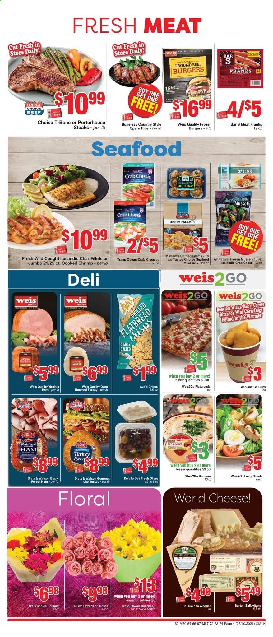 thumbnail - Weis Flyer - 06/10/2021 - 07/15/2021 - Sales products - flatbread, corn, beef meat, ground beef, t-bone steak, steak, portehouse steak, hamburger, pork spare ribs, clams, mussels, seafood, shrimps, crab cake, beef burger, ham, virginia ham, Dietz & Watson, hummus, parmesan, cheese, BellaVitano, olives, cup, bunches, bouquet, rose. Page 4.