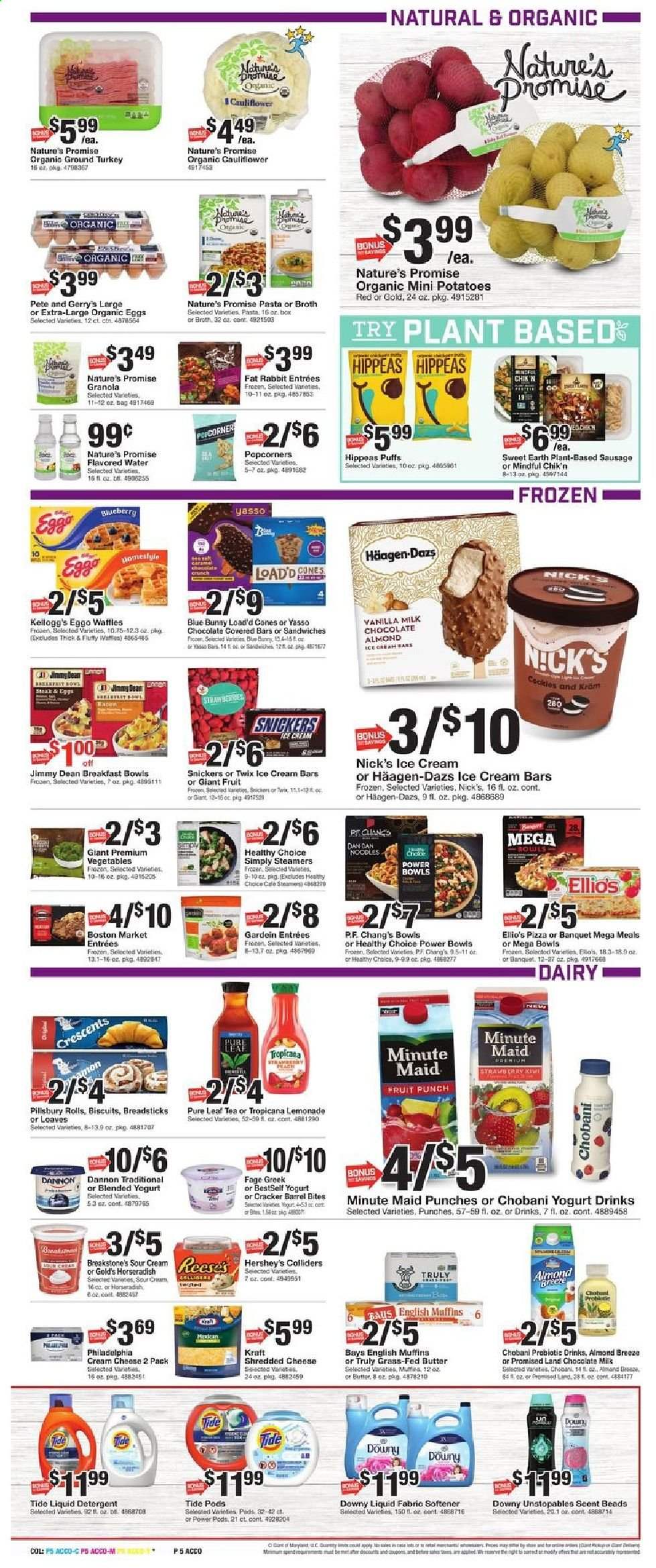 thumbnail - Giant Food Flyer - 06/18/2021 - 06/24/2021 - Sales products - english muffins, Nature’s Promise, puffs, waffles, cauliflower, horseradish, potatoes, pizza, sandwich, breakfast bowl, Pillsbury, noodles, Healthy Choice, Kraft®, Jimmy Dean, bacon, sausage, cream cheese, shredded cheese, Philadelphia, yoghurt, Chobani, Dannon, yoghurt drink, Almond Breeze, eggs, butter, sour cream, ice cream, ice cream bars, Hershey's, Häagen-Dazs, Nick's Ice Cream, Blue Bunny, Snickers, Twix, crackers, Kellogg's, biscuit, Ego, bread sticks, popcorn, broth, granola, lemonade, fruit punch, flavored water, tea, Pure Leaf, TRULY, ground turkey, steak, detergent, Tide, Unstopables, fabric softener, liquid detergent, Downy Laundry. Page 5.