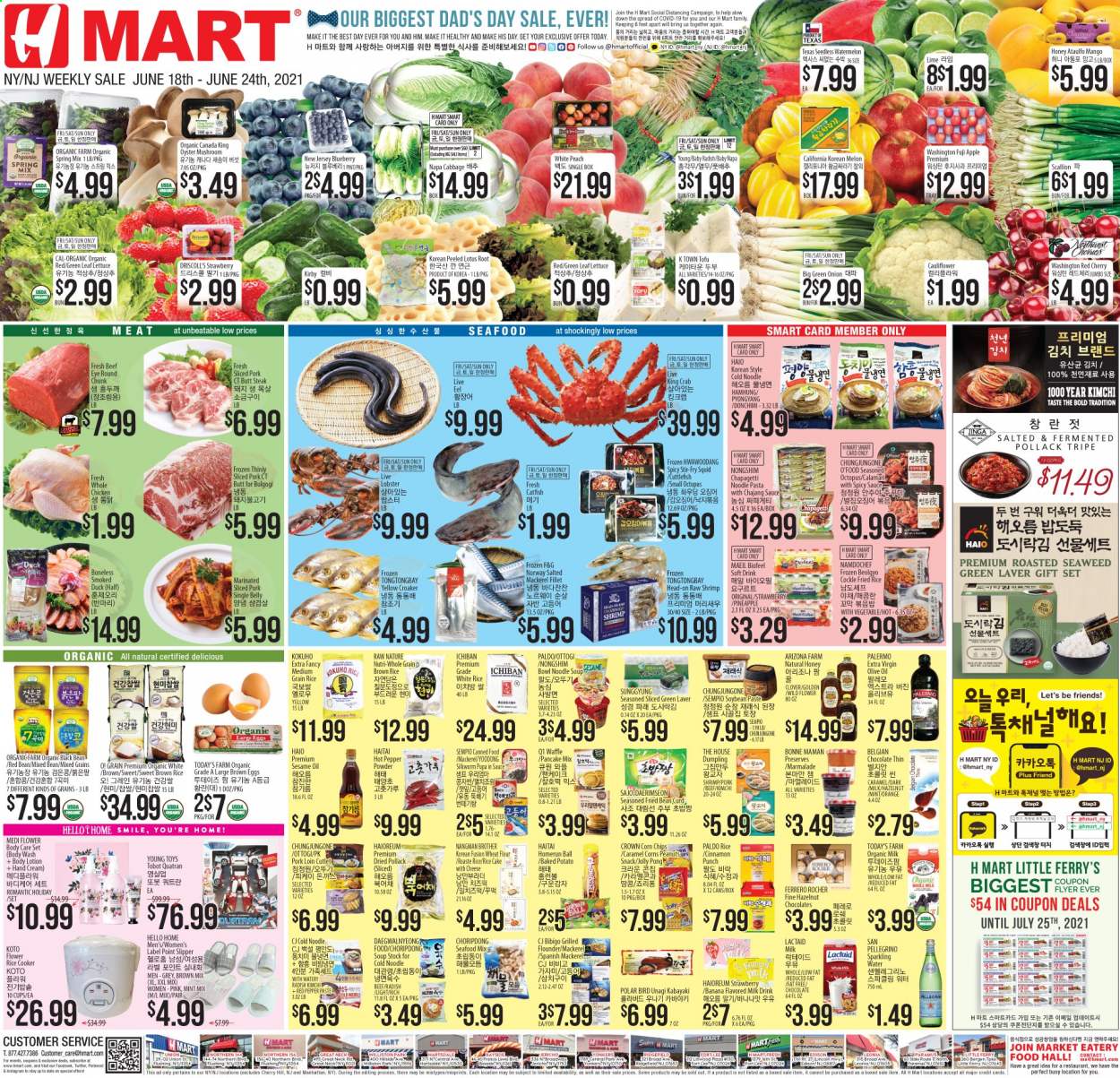 thumbnail - Hmart Flyer - 06/18/2021 - 06/24/2021 - Sales products - oyster mushrooms, mushrooms, cabbage, cauliflower, radishes, lettuce, green onion, mango, watermelon, pineapple, oranges, Fuji apple, calamari, catfish, cuttlefish, eel, flounder, lobster, mackerel, squid, king crab, pollock, octopus, oysters, seafood, crab, shrimps, smoked duck, soup, pasta, sauce, pancakes, dumplings, noodles cup, noodles, Lactaid, cheese, curd, tofu, Clover, organic milk, large eggs, chocolate, snack, Ferrero Rocher, corn chips, flour, wheat flour, seaweed, brown rice, white rice, medium grain rice, cinnamon, caramel, extra virgin olive oil, sesame oil, olive oil, oil, honey, soft drink, AriZona, sparkling water, San Pellegrino, punch, whole chicken, beef meat, steak, eye of round, pork loin, pork meat, body wash, body lotion, hand cream, gift set, Lotus, tray, rice cooker, cup, Brother, melons. Page 1.