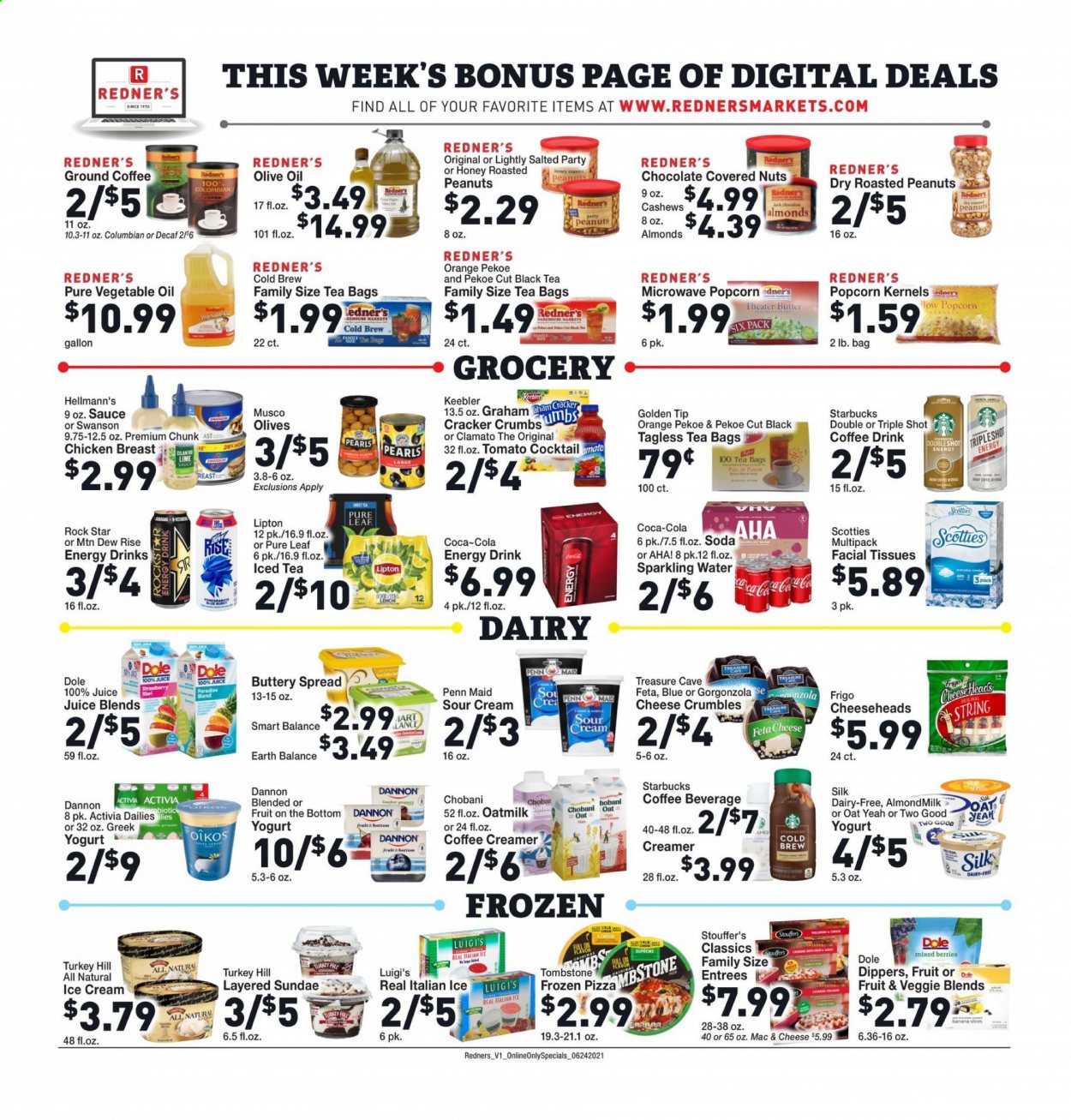 thumbnail - Redner's Markets Flyer - 06/24/2021 - 06/30/2021 - Sales products - Dole, kiwi, oranges, gorgonzola, feta, cheese crumbles, greek yoghurt, yoghurt, Activia, Oikos, Chobani, Dannon, almond milk, Silk, oat milk, butter, buttery spread, sour cream, creamer, Hellmann’s, ice cream, Stouffer's, crackers, Keebler, popcorn, olives, vegetable oil, olive oil, oil, roasted peanuts, peanuts, Coca-Cola, Mountain Dew, juice, energy drink, Lipton, Clamato, soda, sparkling water, tea bags, Pure Leaf, Starbucks, ground coffee, chicken breasts, tissues, facial tissues. Page 7.