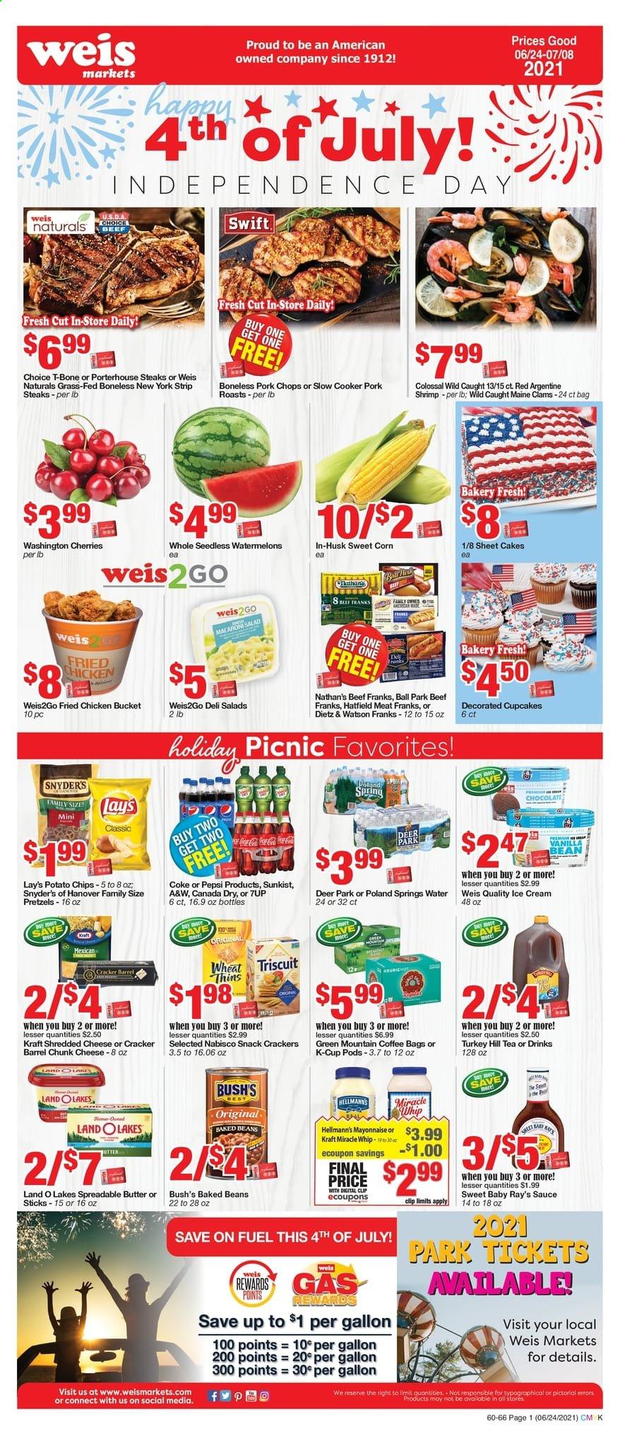 thumbnail - Weis Flyer - 06/24/2021 - 07/08/2021 - Sales products - pretzels, cake, cupcake, corn, salad, sweet corn, cherries, beef meat, t-bone steak, steak, portehouse steak, striploin steak, pork chops, pork meat, clams, shrimps, sauce, fried chicken, Kraft®, Dietz & Watson, macaroni salad, shredded cheese, chunk cheese, butter, spreadable butter, mayonnaise, Miracle Whip, ice cream, snack, crackers, potato chips, chips, Lay’s, Thins, baked beans, Canada Dry, Pepsi, 7UP, A&W, tea, coffee, coffee capsules, K-Cups, Green Mountain. Page 1.